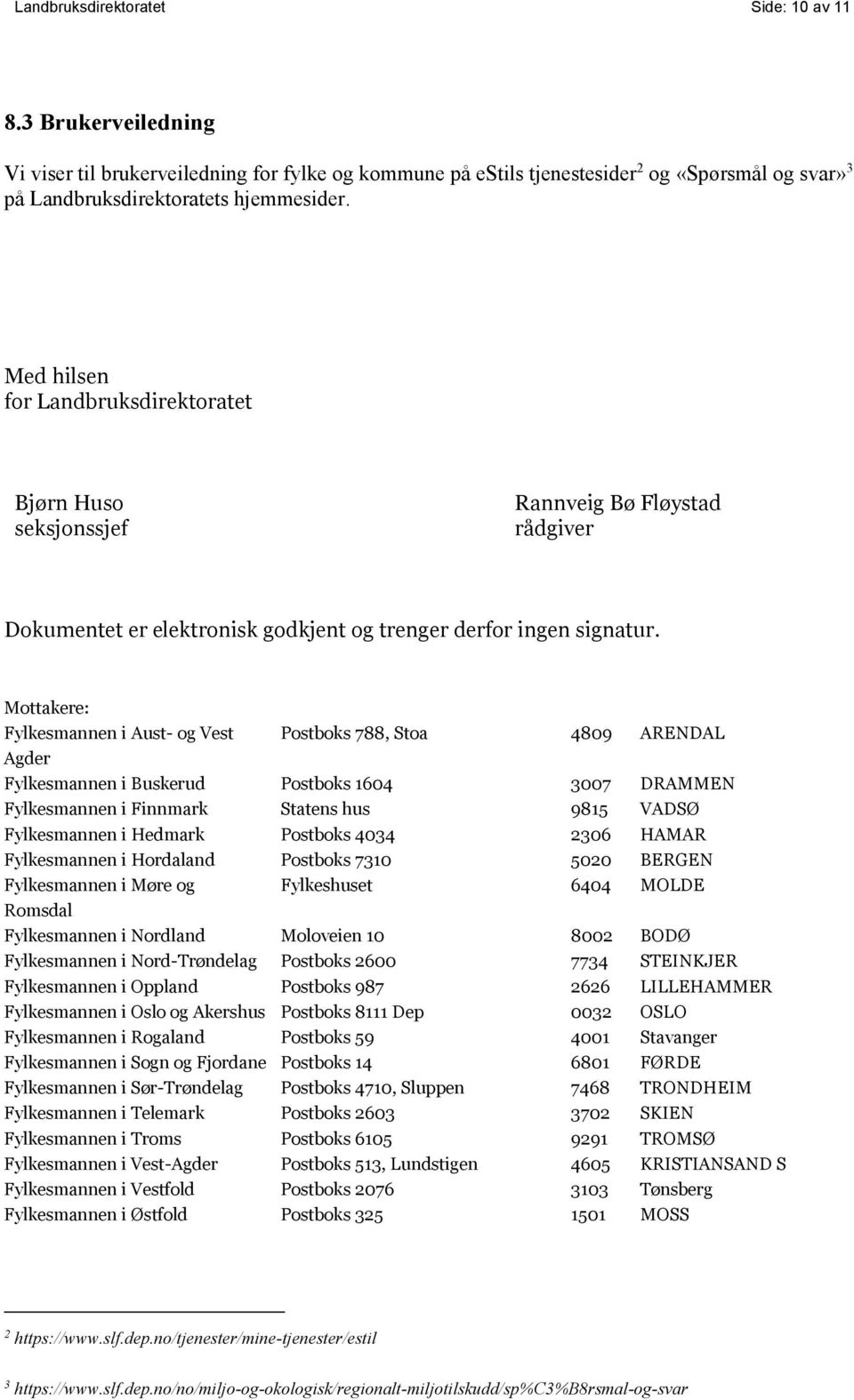 Mottakere: Fylkesmannen i Aust- og Vest Postboks 788, Stoa 4809 ARENDAL Agder Fylkesmannen i Buskerud Postboks 1604 3007 DRAMMEN Fylkesmannen i Finnmark Statens hus 9815 VADSØ Fylkesmannen i Hedmark