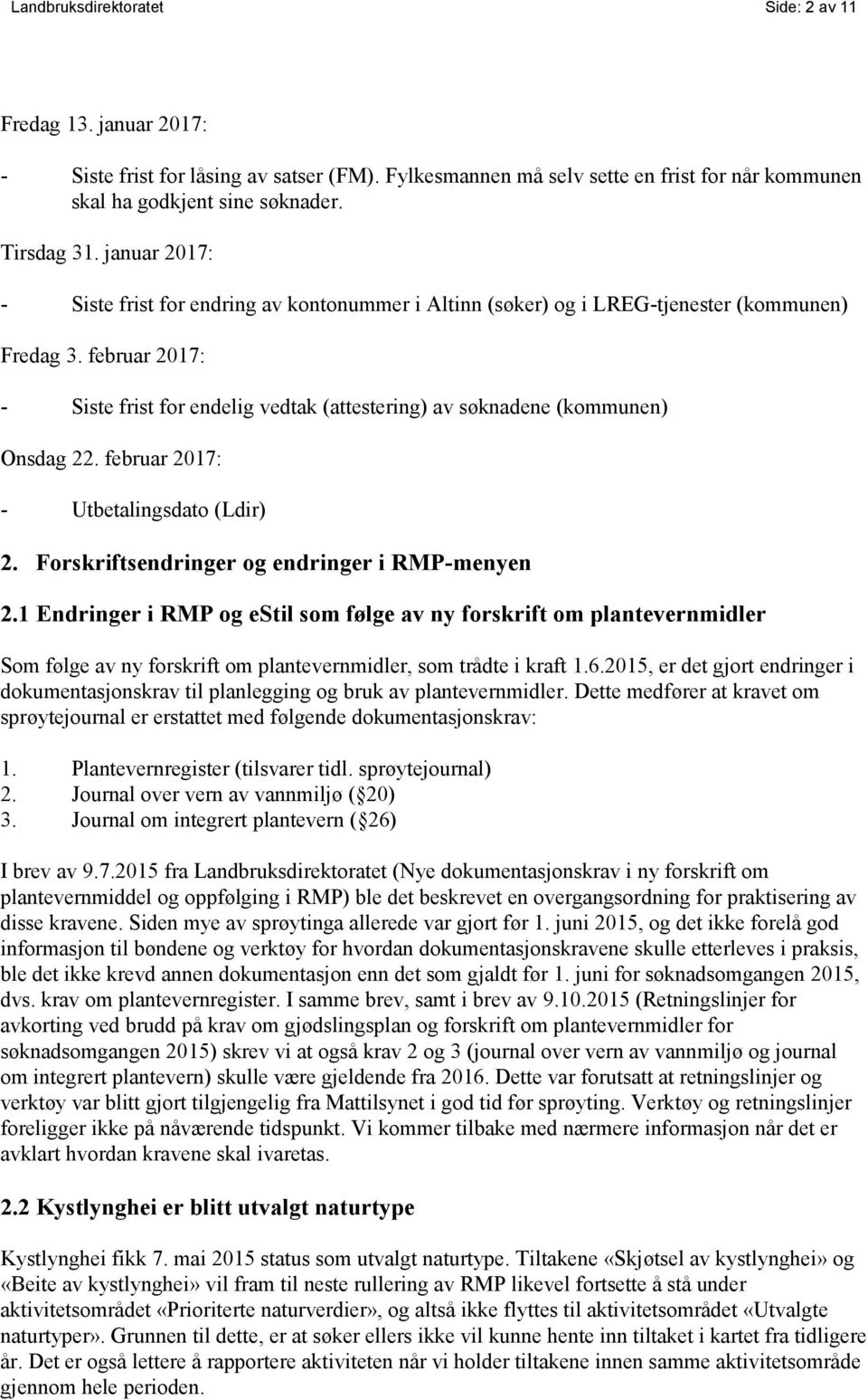 februar 2017: - Siste frist for endelig vedtak (attestering) av søknadene (kommunen) Onsdag 22. februar 2017: - Utbetalingsdato (Ldir) 2. Forskriftsendringer og endringer i RMP-menyen 2.