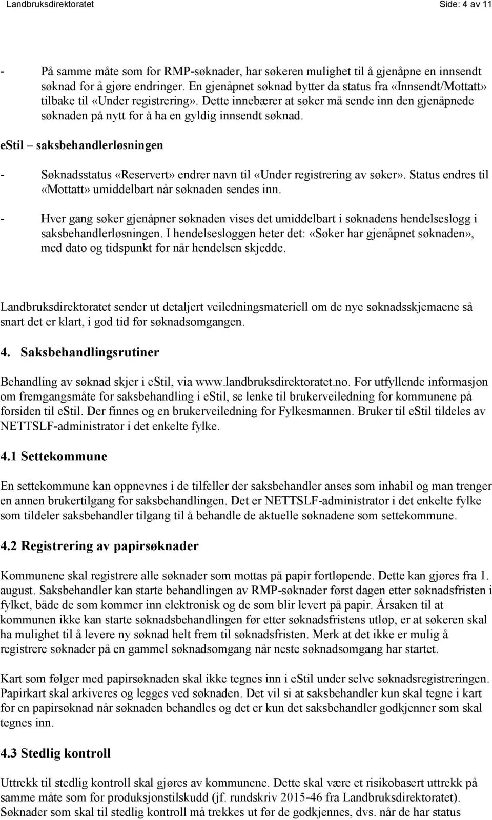 estil saksbehandlerløsningen - Søknadsstatus «Reservert» endrer navn til «Under registrering av søker». Status endres til «Mottatt» umiddelbart når søknaden sendes inn.