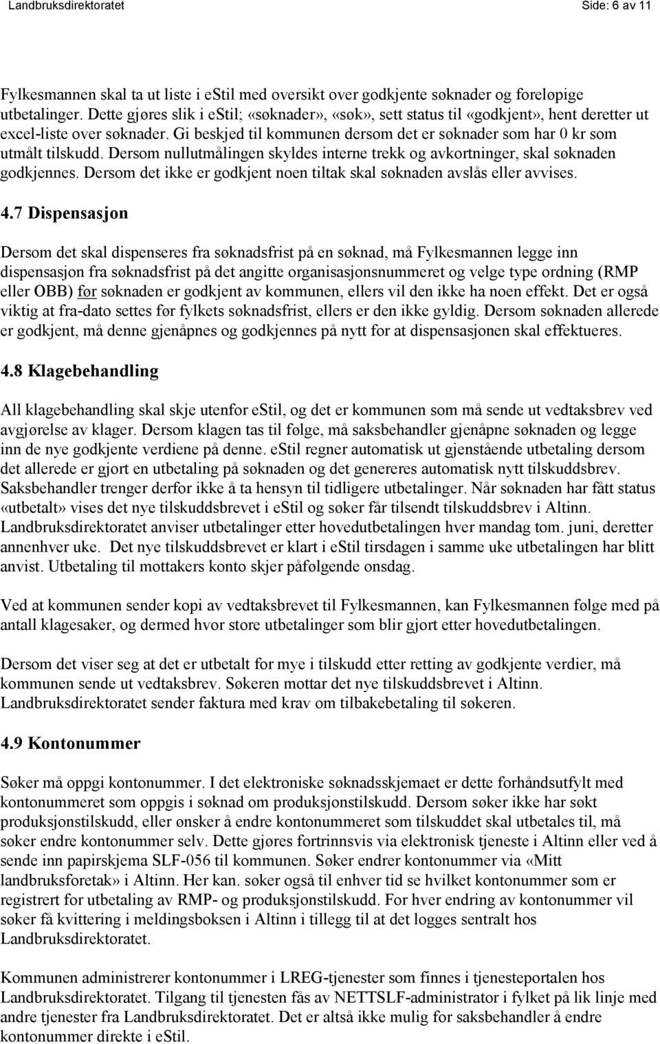 Dersom nullutmålingen skyldes interne trekk og avkortninger, skal søknaden godkjennes. Dersom det ikke er godkjent noen tiltak skal søknaden avslås eller avvises. 4.