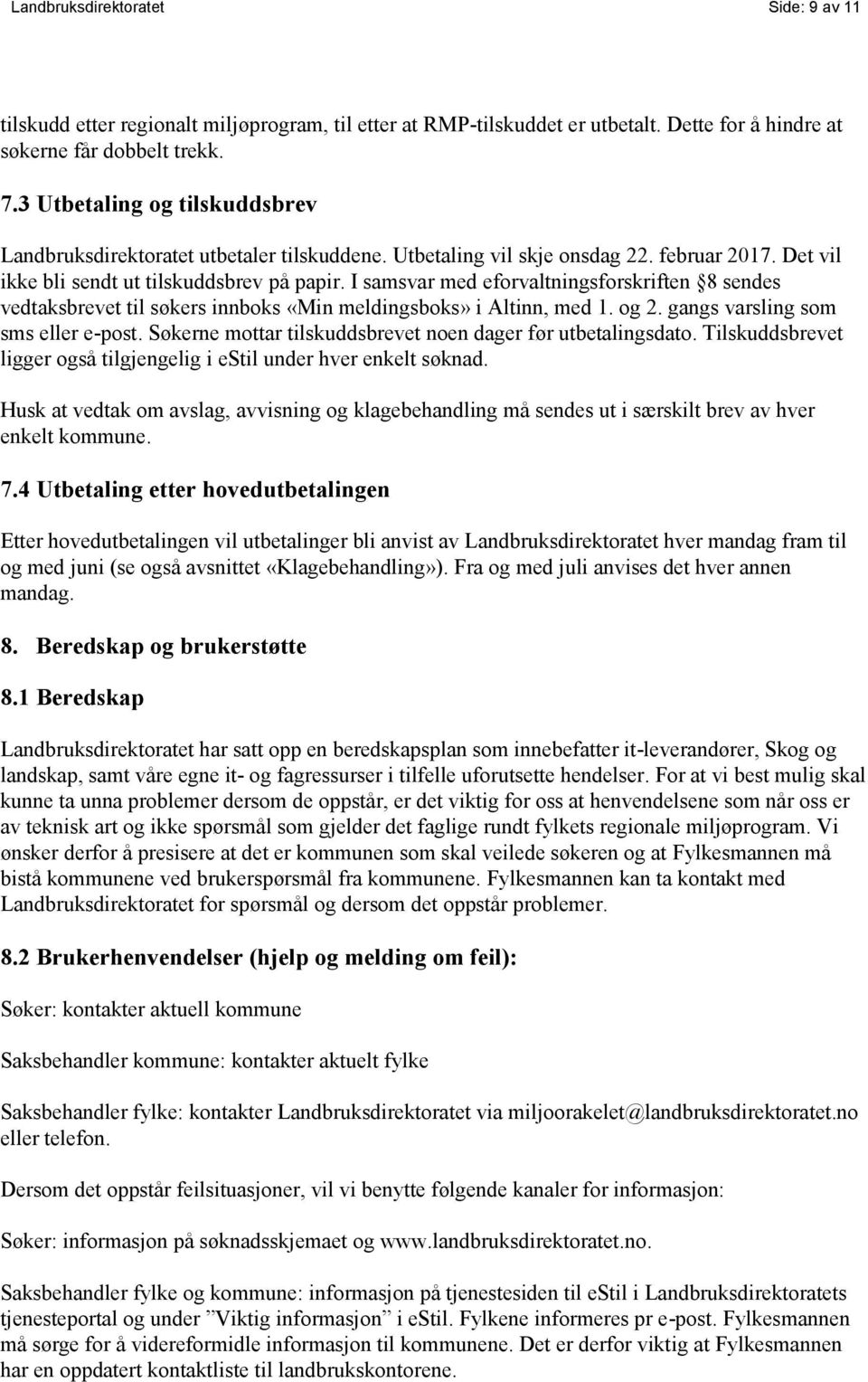 I samsvar med eforvaltningsforskriften 8 sendes vedtaksbrevet til søkers innboks «Min meldingsboks» i Altinn, med 1. og 2. gangs varsling som sms eller e-post.