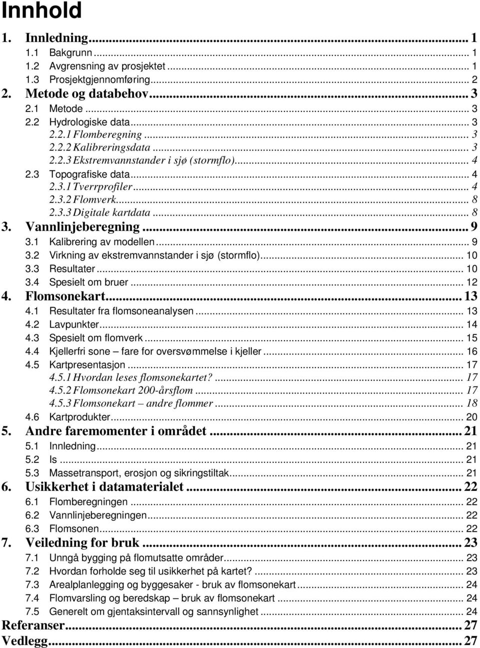 Vannlinjeberegning... 9 3.1 Kalibrering av modellen... 9 3.2 Virkning av ekstremvannstander i sjø (stormflo)... 10 3.3 Resultater... 10 3.4 Spesielt om bruer... 12 4. Flomsonekart... 13 4.