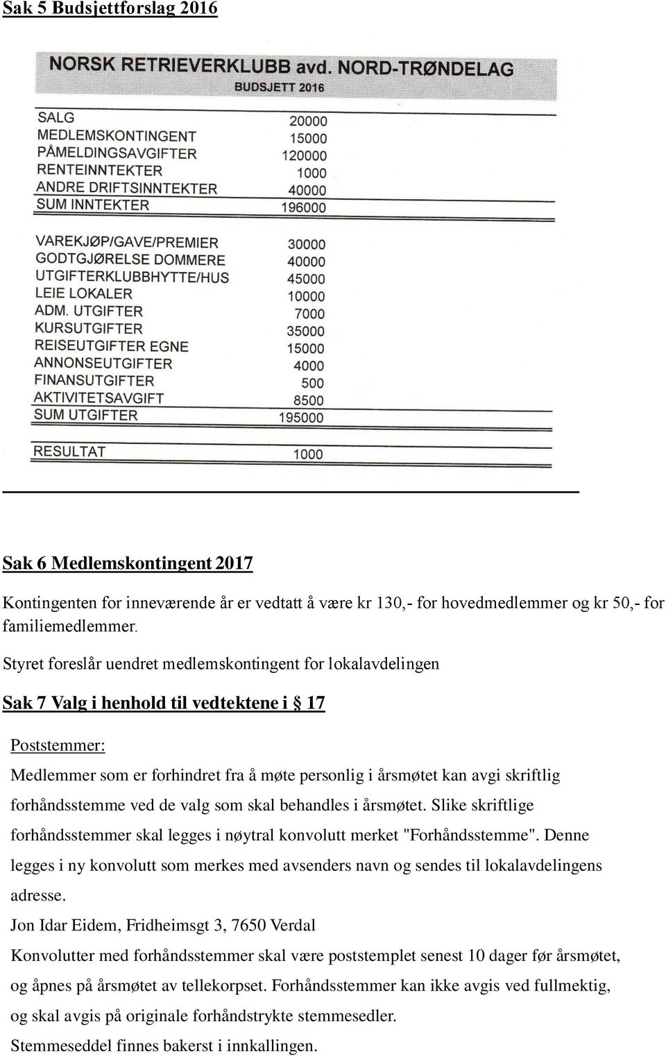 forhåndsstemme ved de valg som skal behandles i årsmøtet. Slike skriftlige forhåndsstemmer skal legges i nøytral konvolutt merket "Forhåndsstemme".