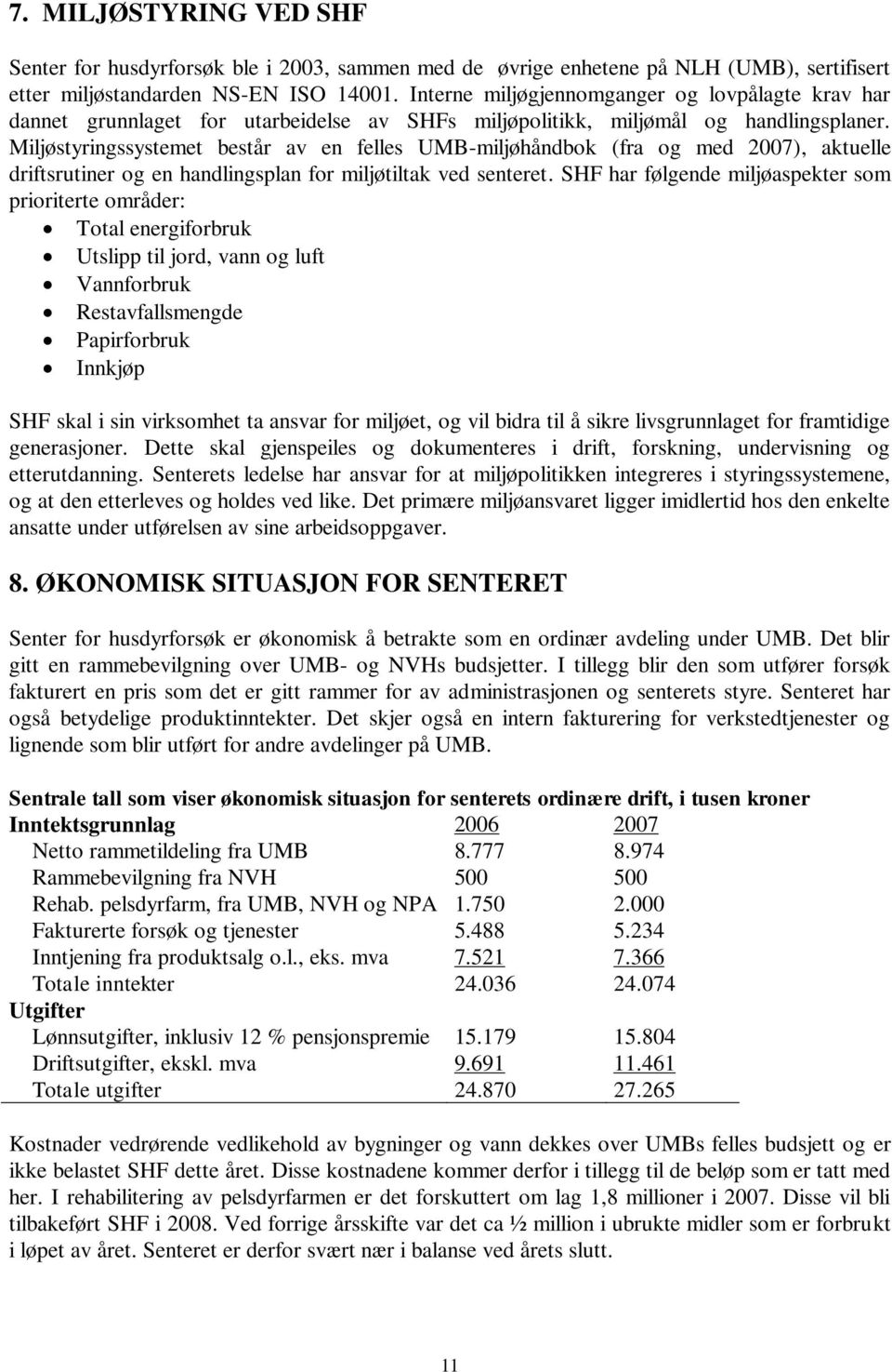 Miljøstyringssystemet består av en felles UMB-miljøhåndbok (fra og med 2007), aktuelle driftsrutiner og en handlingsplan for miljøtiltak ved senteret.