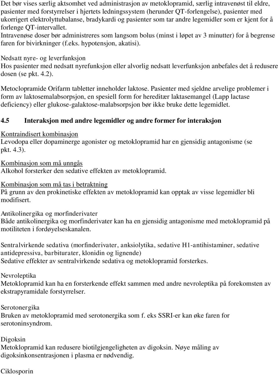 Intravenøse doser bør administreres som langsom bolus (minst i løpet av 3 minutter) for å begrense faren for bivirkninger (f.eks. hypotensjon, akatisi).