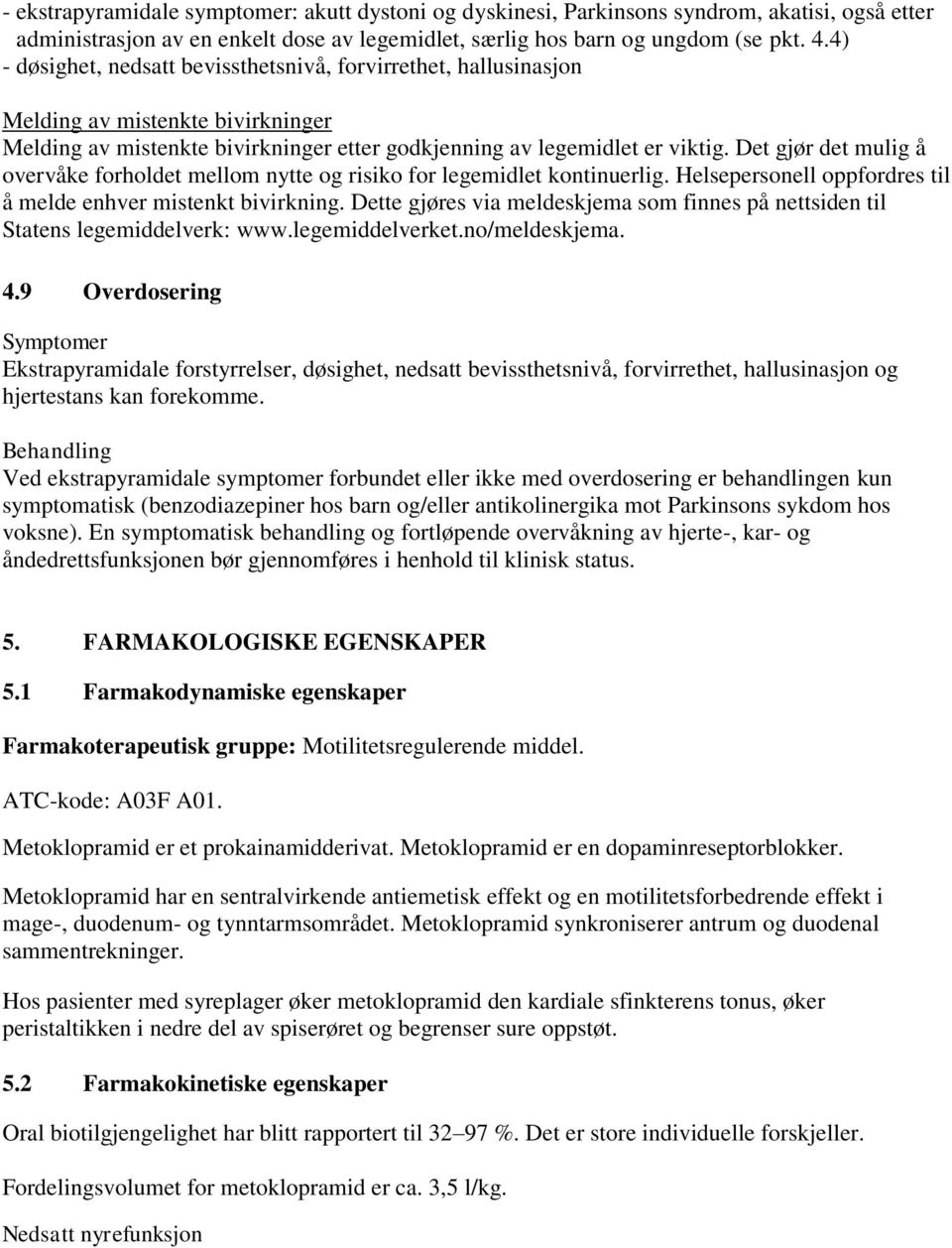 Det gjør det mulig å overvåke forholdet mellom nytte og risiko for legemidlet kontinuerlig. Helsepersonell oppfordres til å melde enhver mistenkt bivirkning.