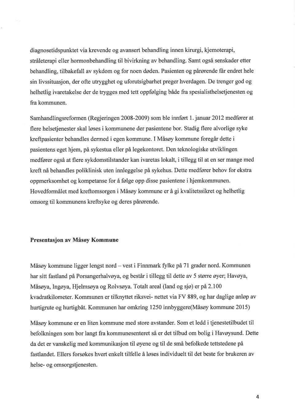 De trenger god og helhetlig ivretkelse der de trygges med tett oppfølging både fr spesilisthelsetjenesten og fr kommunen. Smhndlingsreformen (Regjeringen2008-2009) som ble innført 1.