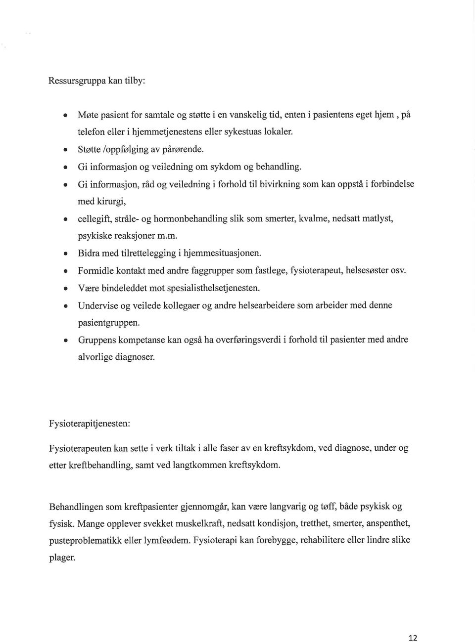 o Gi informsjon, råd og veiledning i forhold til bivirkning som kn oppstå i forbindelse med kirurgi, o cellegift, stråle- og hormonbehndling slik som smerter, kvlme, nedstt mtlyst, psykiske reksjoner