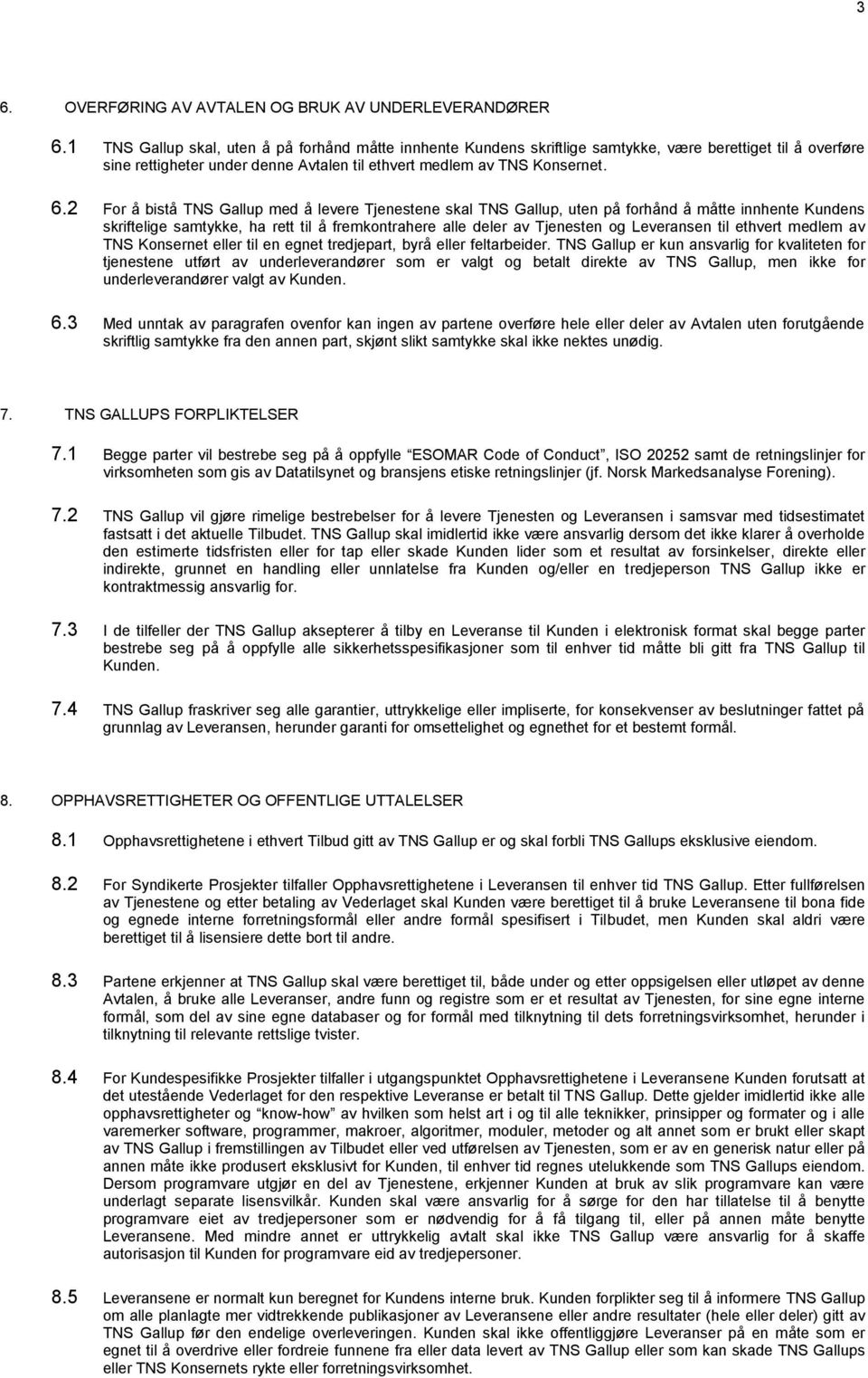 2 For å bistå TNS Gallup med å levere Tjenestene skal TNS Gallup, uten på forhånd å måtte innhente Kundens skriftelige samtykke, ha rett til å fremkontrahere alle deler av Tjenesten og Leveransen til