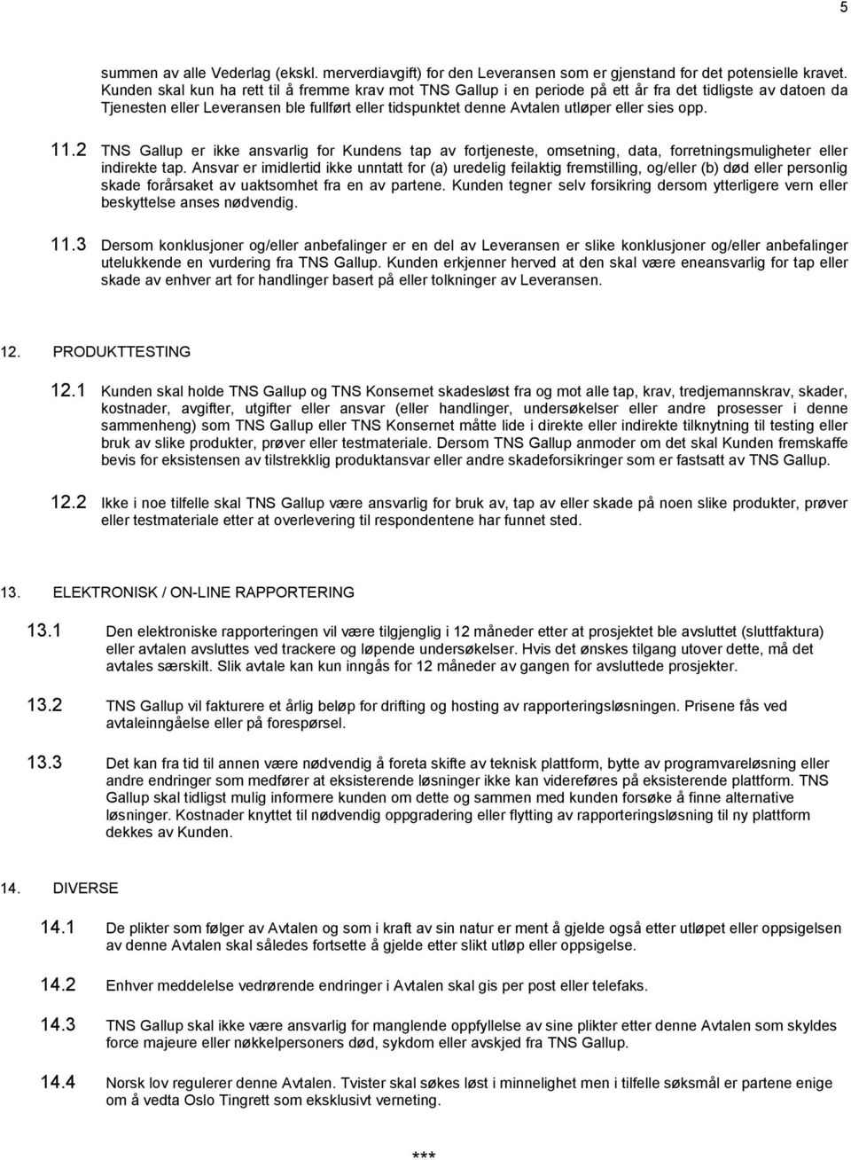 sies opp. 11.2 TNS Gallup er ikke ansvarlig for Kundens tap av fortjeneste, omsetning, data, forretningsmuligheter eller indirekte tap.