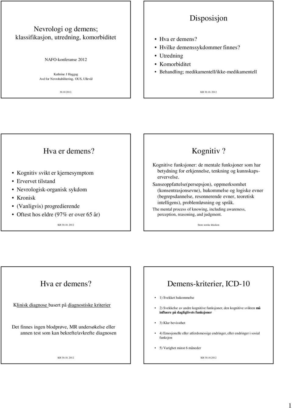 Kognitiv svikt er kjernesymptom Ervervet tilstand Nevrologisk-organisk sykdom Kronisk (Vanligvis) progredierende Oftest hos eldre (97% er over 65 år) Kognitiv?