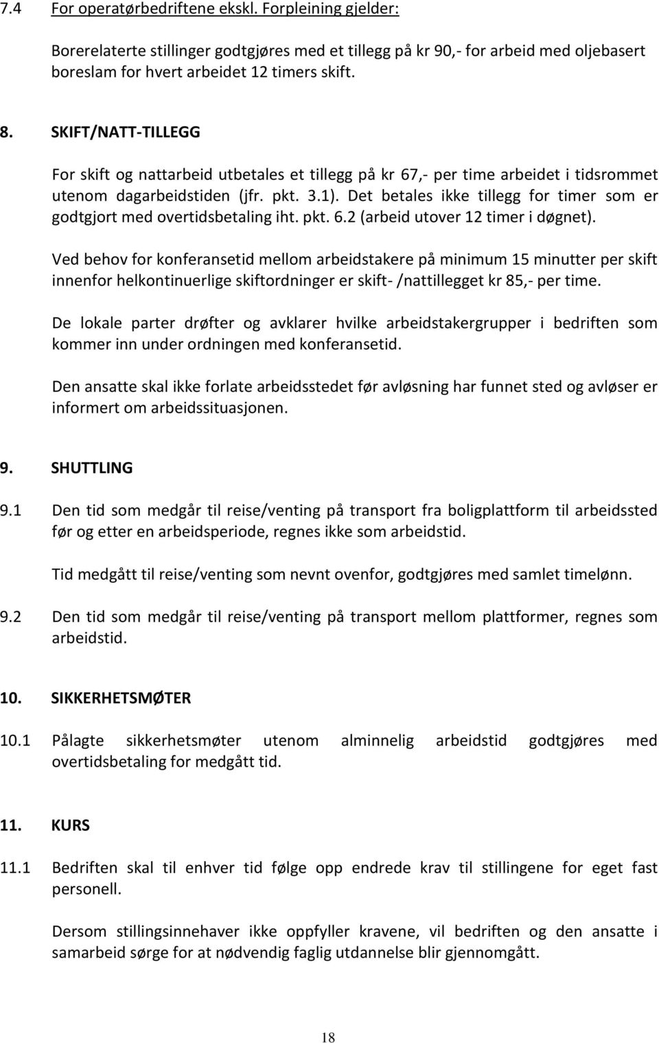 Det betales ikke tillegg for timer som er godtgjort med overtidsbetaling iht. pkt. 6.2 (arbeid utover 12 timer i døgnet).