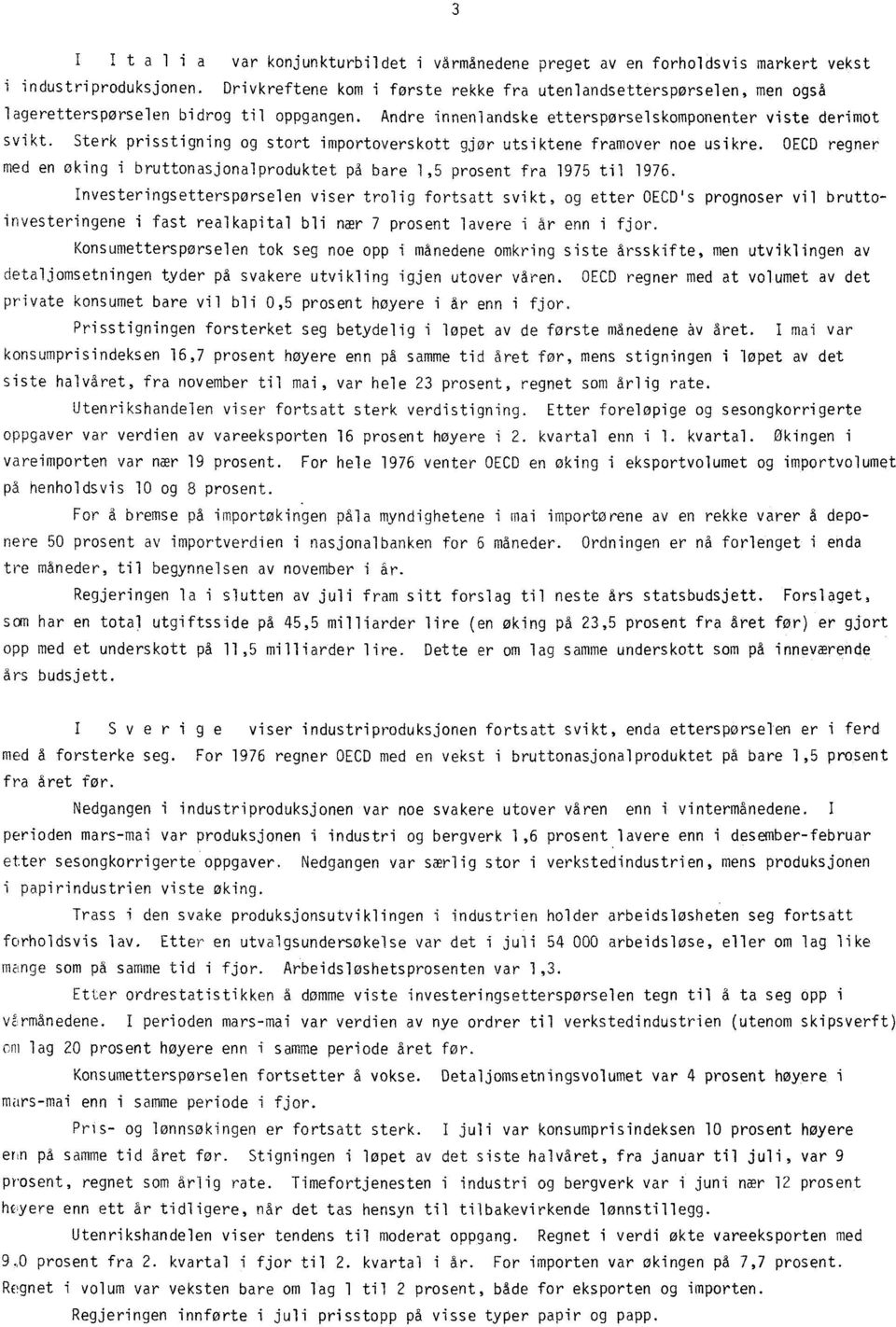 bruttonasjonalproduktet på bare 1,5 prosent fra 1975 til 1976 Investeringsetterspørselen viser trolig fortsatt svikt, og etter OECD's prognoser vil bruttoinvesteringene i fast realkapital bli nær 7