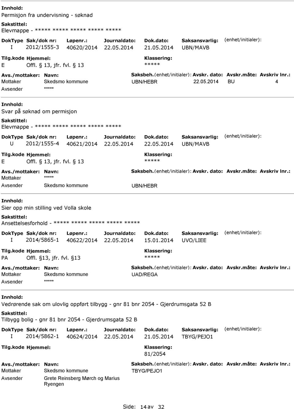 : Mottaker BN/HBR Sier opp min stilling ved Volla skole Ansettelsesforhold - 2014/5865-1 40622/2014 15.01.2014 VO/L PA Offl. 13, jfr. fvl. 13 Avs./mottaker: Navn: Saksbeh. Avskr. dato: Avskr.