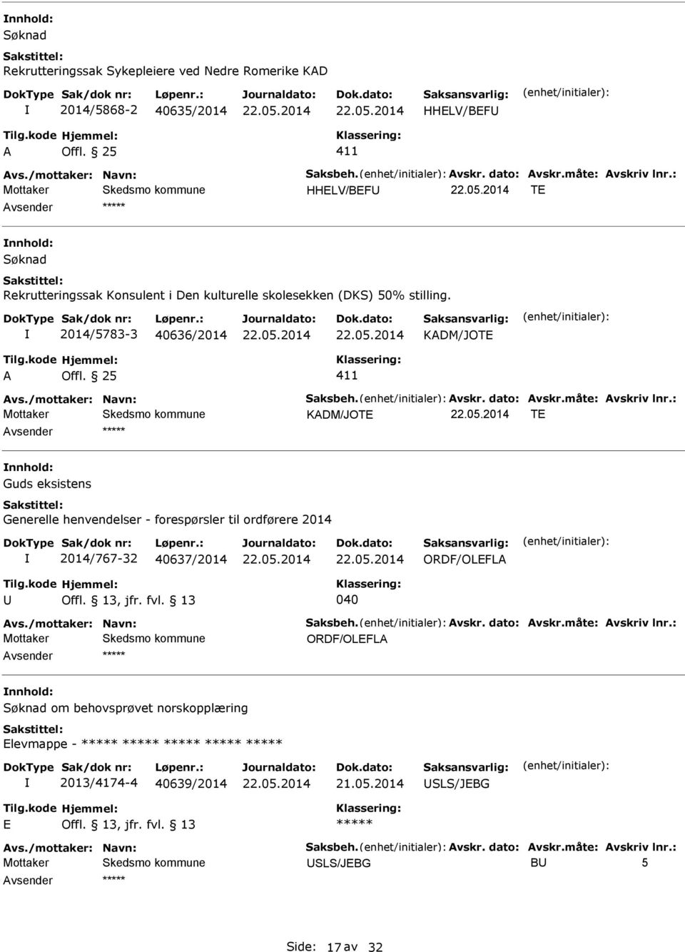 dato: Avskr.måte: Avskriv lnr.: KADM/JOT T Guds eksistens Generelle henvendelser - forespørsler til ordførere 2014 2014/767-32 40637/2014 ORDF/OLFLA 040 Avs./mottaker: Navn: Saksbeh. Avskr. dato: Avskr.