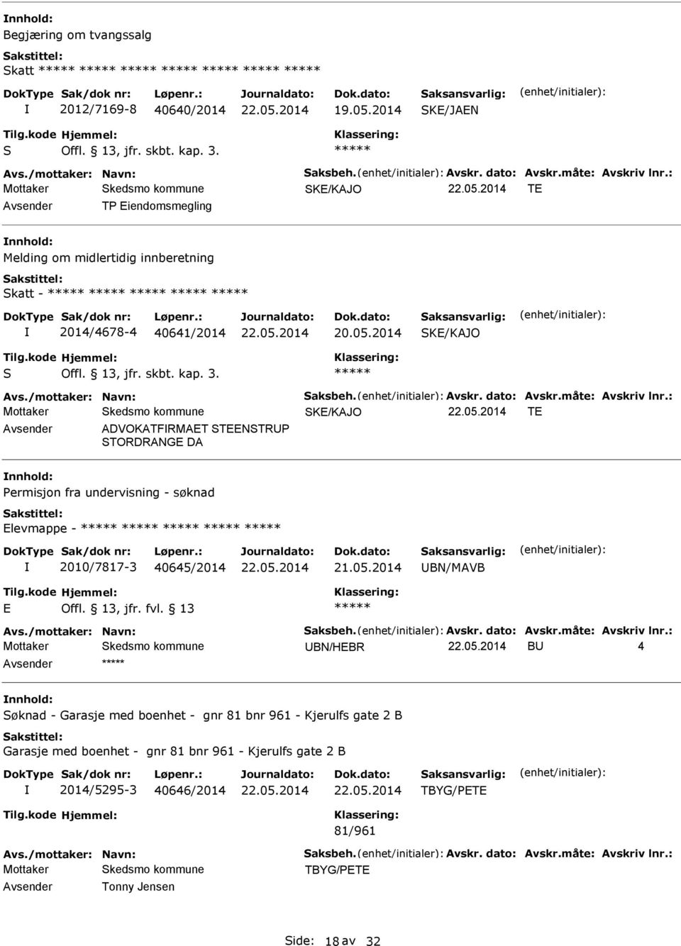 måte: Avskriv lnr.: SK/KAJO T ADVOKATFRMAT STNSTRP STORDRANG DA Permisjon fra undervisning - søknad levmappe - 2010/7817-3 40645/2014 BN/MAVB Avs./mottaker: Navn: Saksbeh. Avskr. dato: Avskr.