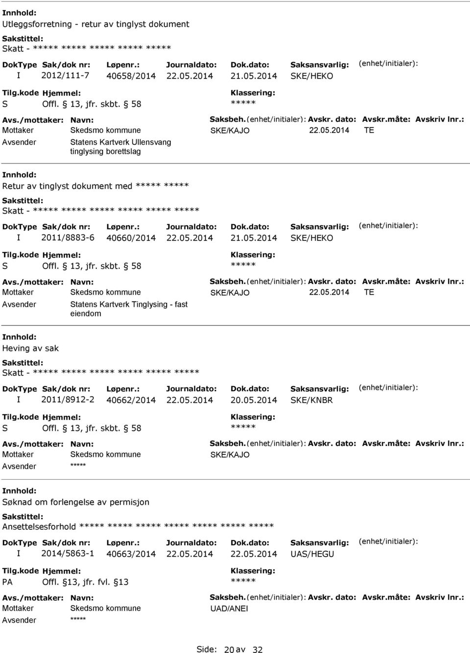 dato: Avskr.måte: Avskriv lnr.: SK/KAJO T Statens Kartverk Tinglysing - fast eiendom Heving av sak Skatt - 2011/8912-2 40662/2014 SK/KNBR S Offl. 13, jfr. skbt. 58 Avs./mottaker: Navn: Saksbeh. Avskr. dato: Avskr.