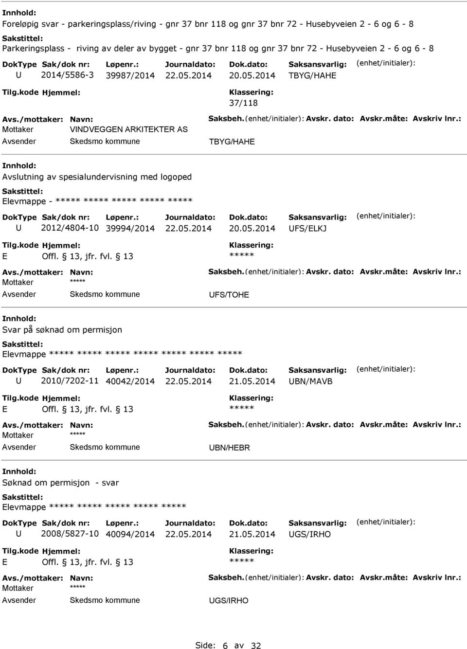 : Mottaker VNDVGGN ARKTKTR AS TBYG/HAH Avslutning av spesialundervisning med logoped levmappe - 2012/4804-10 39994/2014 FS/LKJ Avs./mottaker: Navn: Saksbeh. Avskr. dato: Avskr.måte: Avskriv lnr.