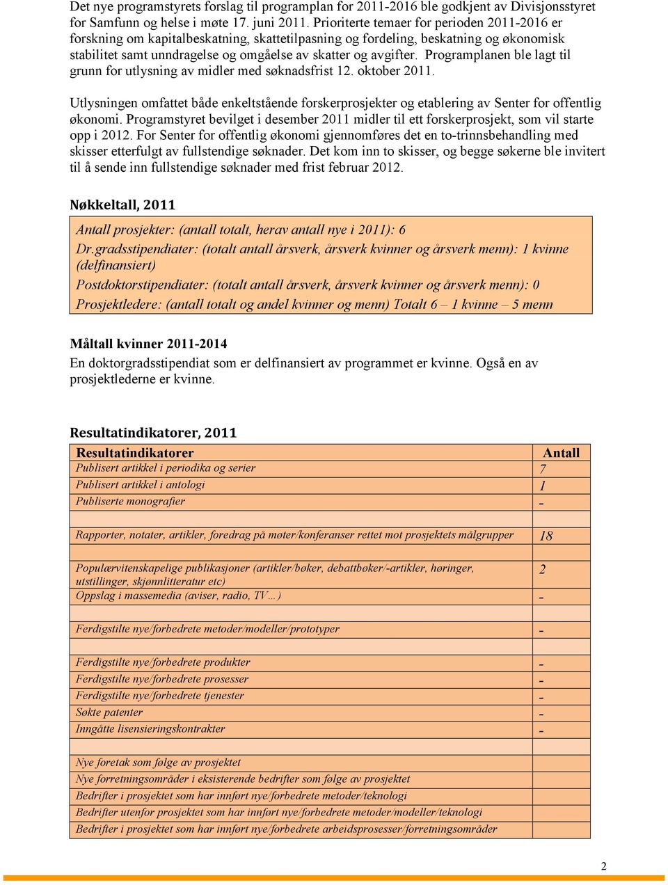 Programplanen ble lagt til grunn for utlysning av midler med søknadsfrist 12. oktober 2011. Utlysningen omfattet både enkeltstående forskerprosjekter og etablering av Senter for offentlig økonomi.