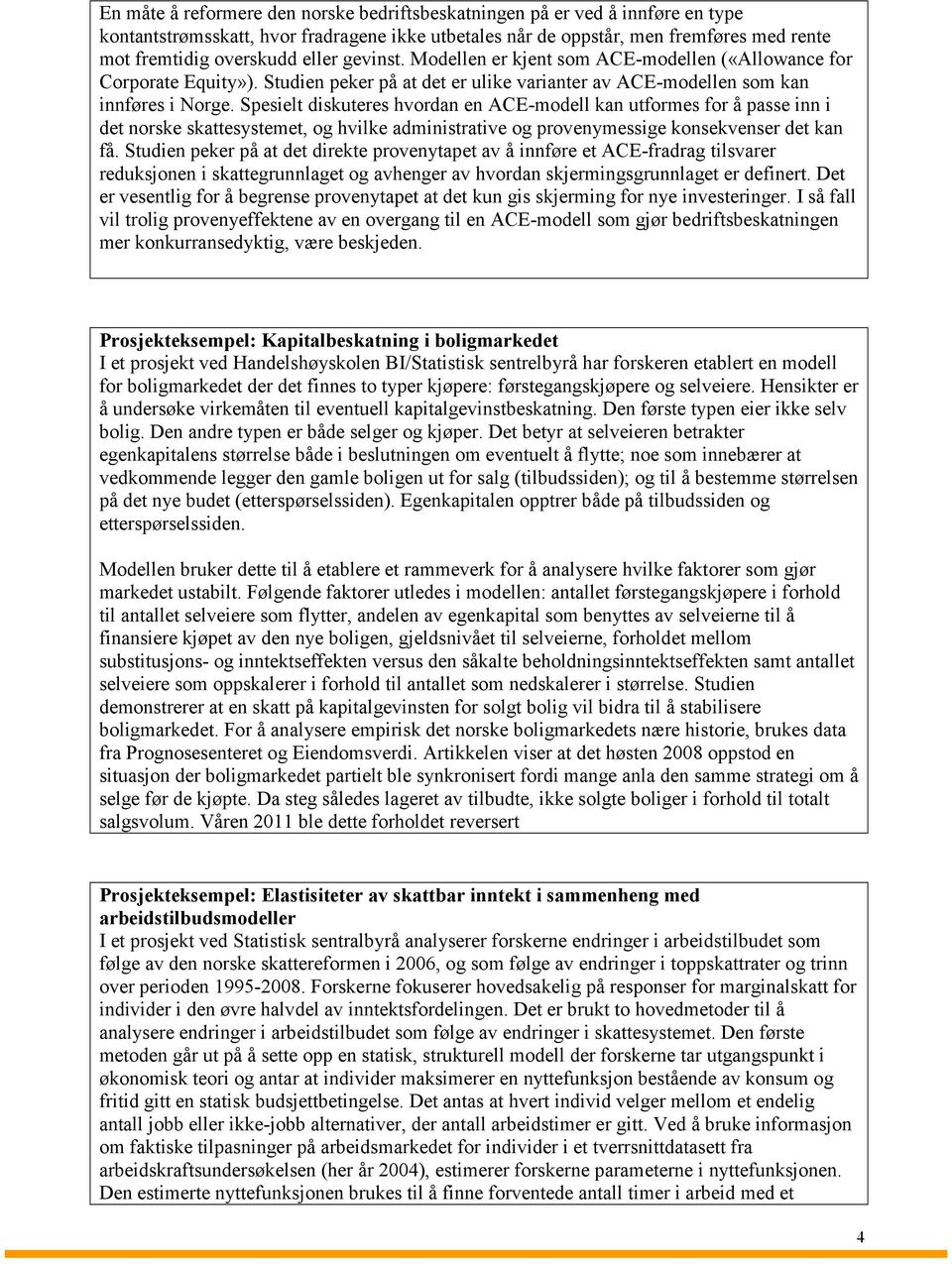 Spesielt diskuteres hvordan en ACE-modell kan utformes for å passe inn i det norske skattesystemet, og hvilke administrative og provenymessige konsekvenser det kan få.