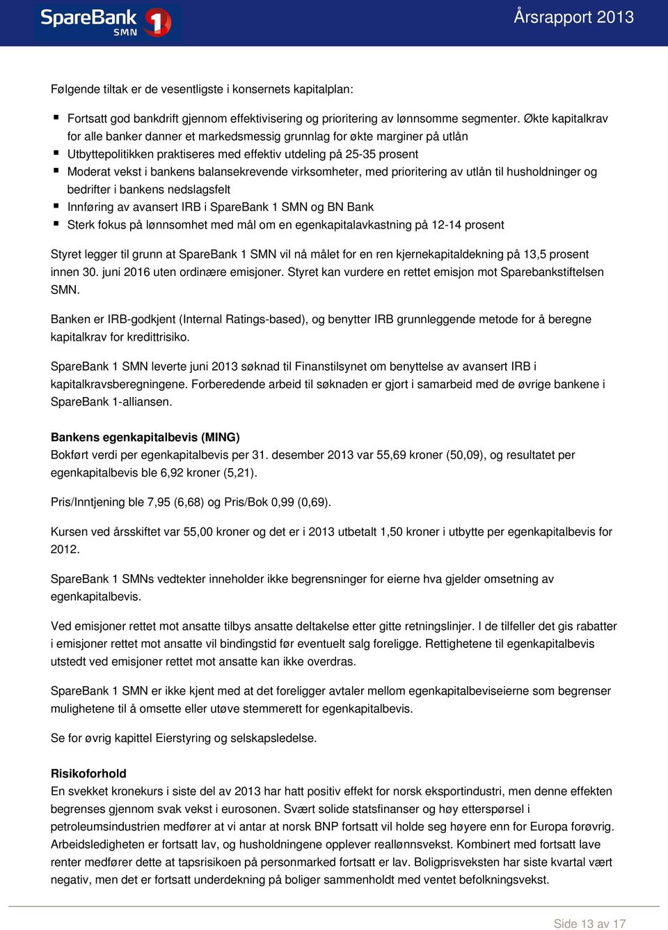 balansekrevende virksomheter, med prioritering av utlån til husholdninger og bedrifter i bankens nedslagsfelt Innføring av avansert IRB i SpareBank 1 SMN og BN Bank Sterk fokus på lønnsomhet med mål