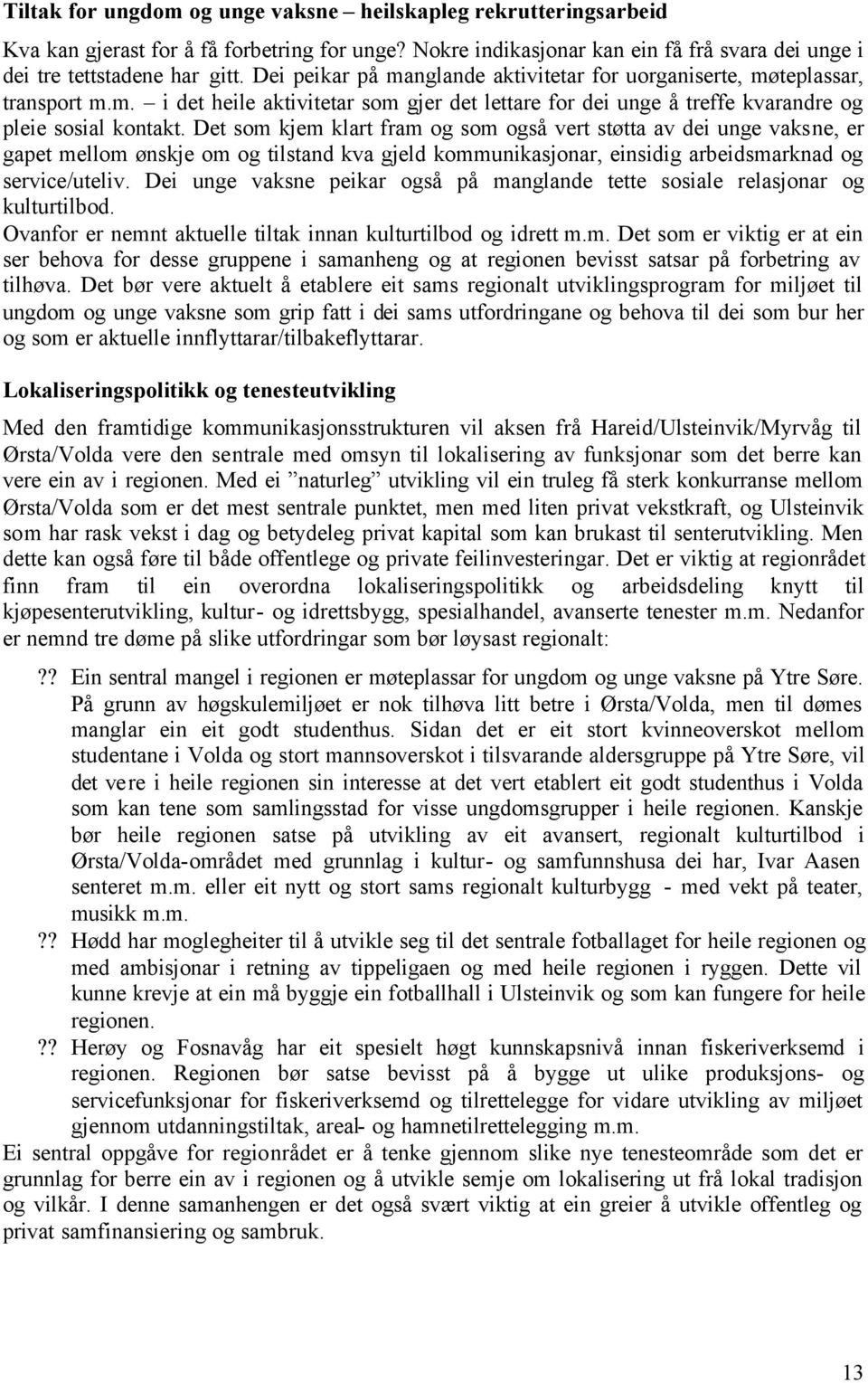 Det som kjem klart fram og som også vert støtta av dei unge vaksne, er gapet mellom ønskje om og tilstand kva gjeld kommunikasjonar, einsidig arbeidsmarknad og service/uteliv.