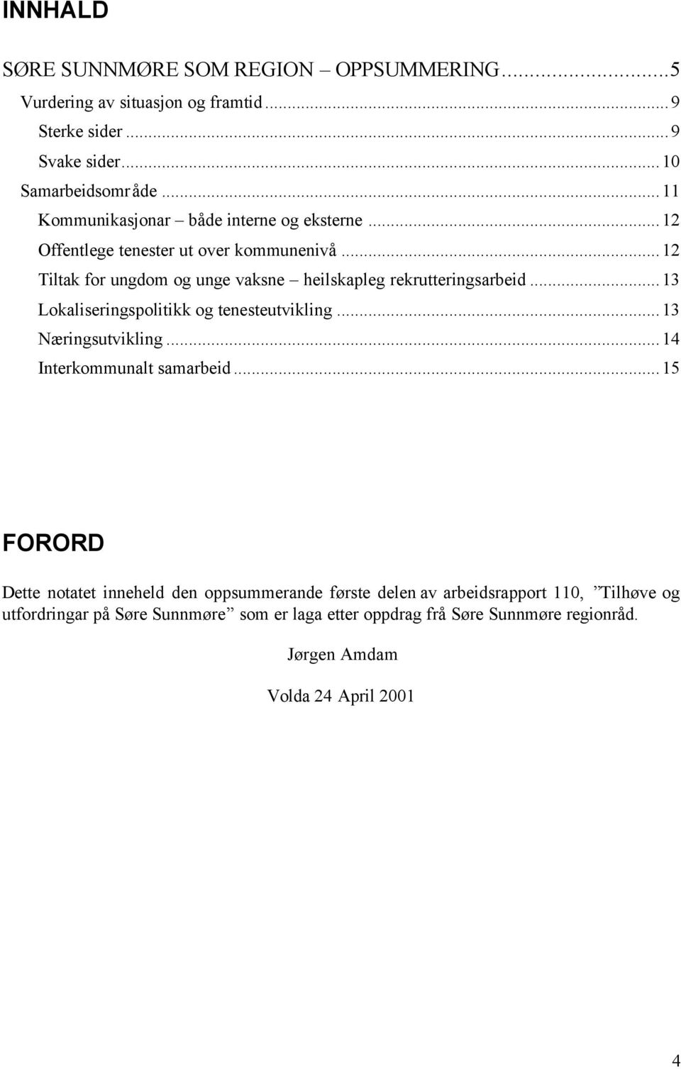 ..12 Tiltak for ungdom og unge vaksne heilskapleg rekrutteringsarbeid...13 Lokaliseringspolitikk og tenesteutvikling...13 Næringsutvikling.