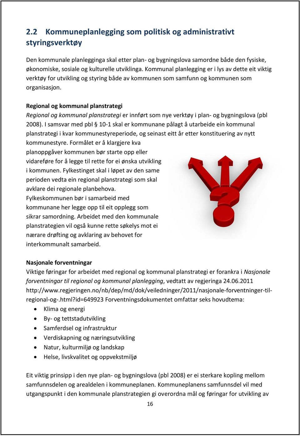 Regional og kommunal planstrategi Regional og kommunal planstrategi er innført som nye verktøy i plan- og bygningslova (pbl 2008).