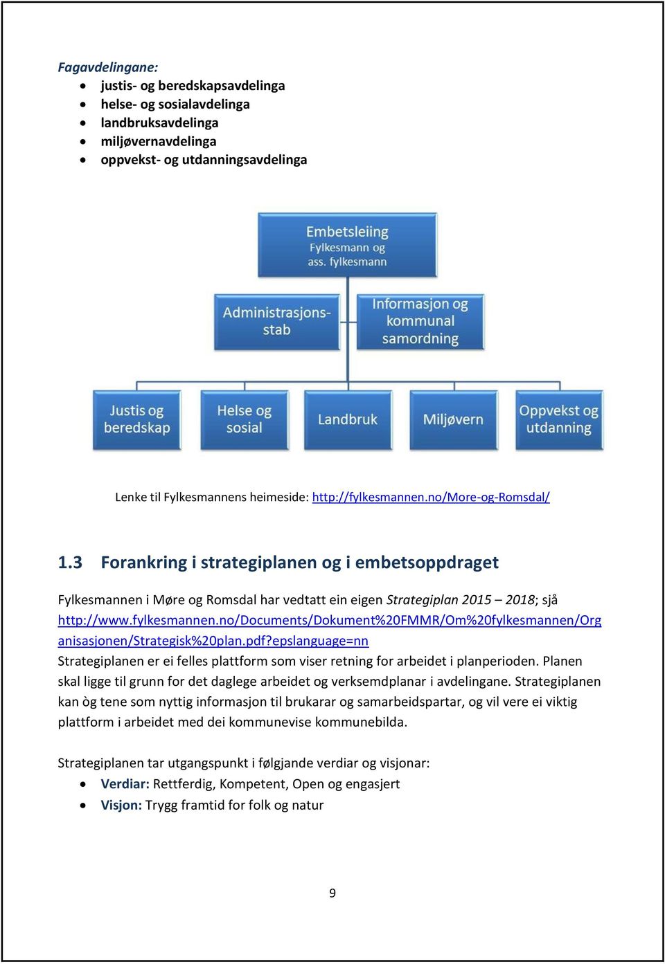 no/documents/dokument%20fmmr/om%20fylkesmannen/org anisasjonen/strategisk%20plan.pdf?epslanguage=nn Strategiplanen er ei felles plattform som viser retning for arbeidet i planperioden.