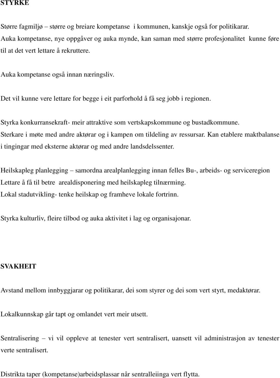 Det vil kunne vere lettare for begge i eit parforhold å få seg jobb i regionen. Styrka konkurransekraft- meir attraktive som vertskapskommune og bustadkommune.