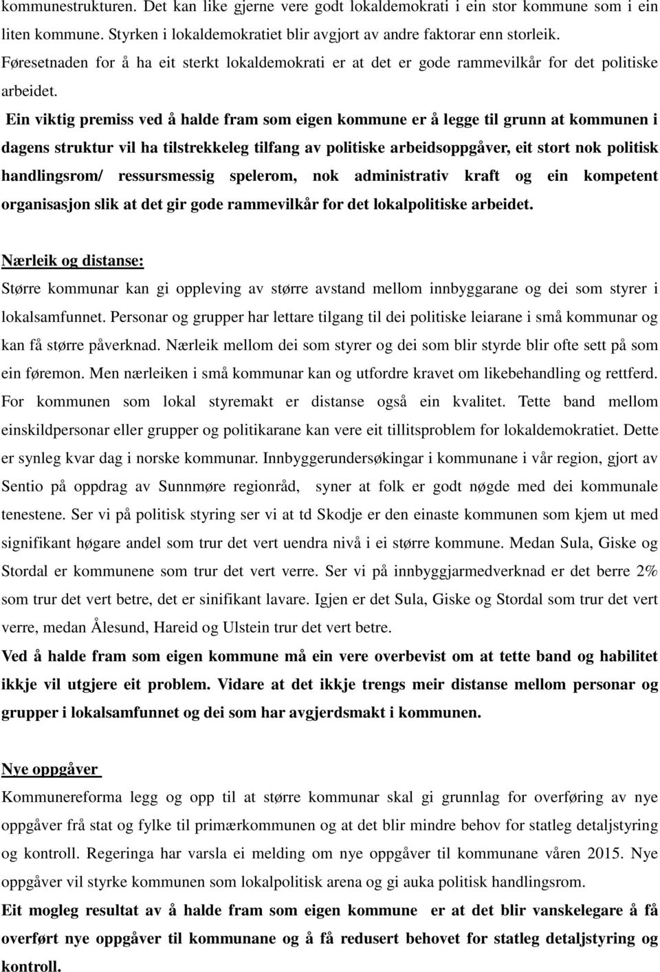 Ein viktig premiss ved å halde fram som eigen kommune er å legge til grunn at kommunen i dagens struktur vil ha tilstrekkeleg tilfang av politiske arbeidsoppgåver, eit stort nok politisk