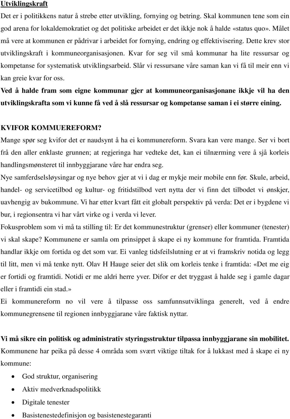 Målet må vere at kommunen er pådrivar i arbeidet for fornying, endring og effektivisering. Dette krev stor utviklingskraft i kommuneorganisasjonen.