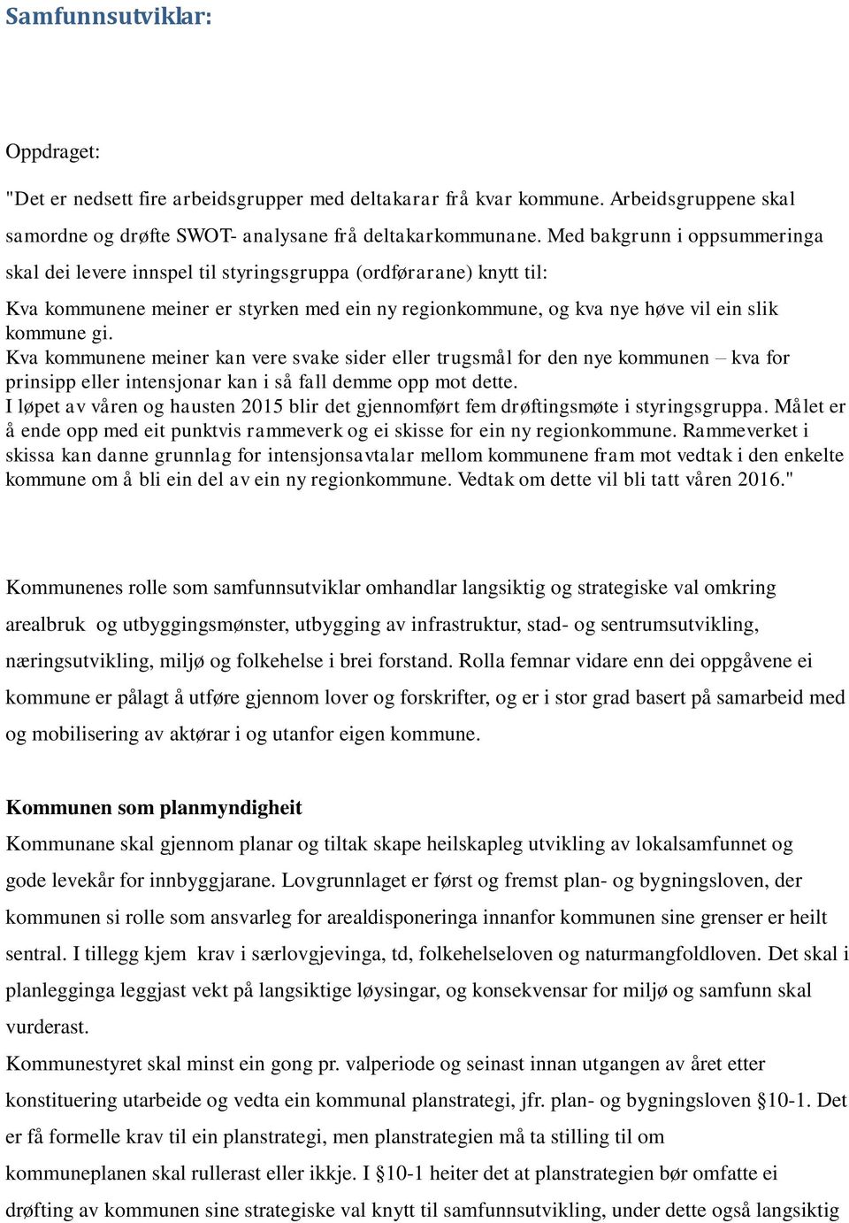 Kva kommunene meiner kan vere svake sider eller trugsmål for den nye kommunen kva for prinsipp eller intensjonar kan i så fall demme opp mot dette.