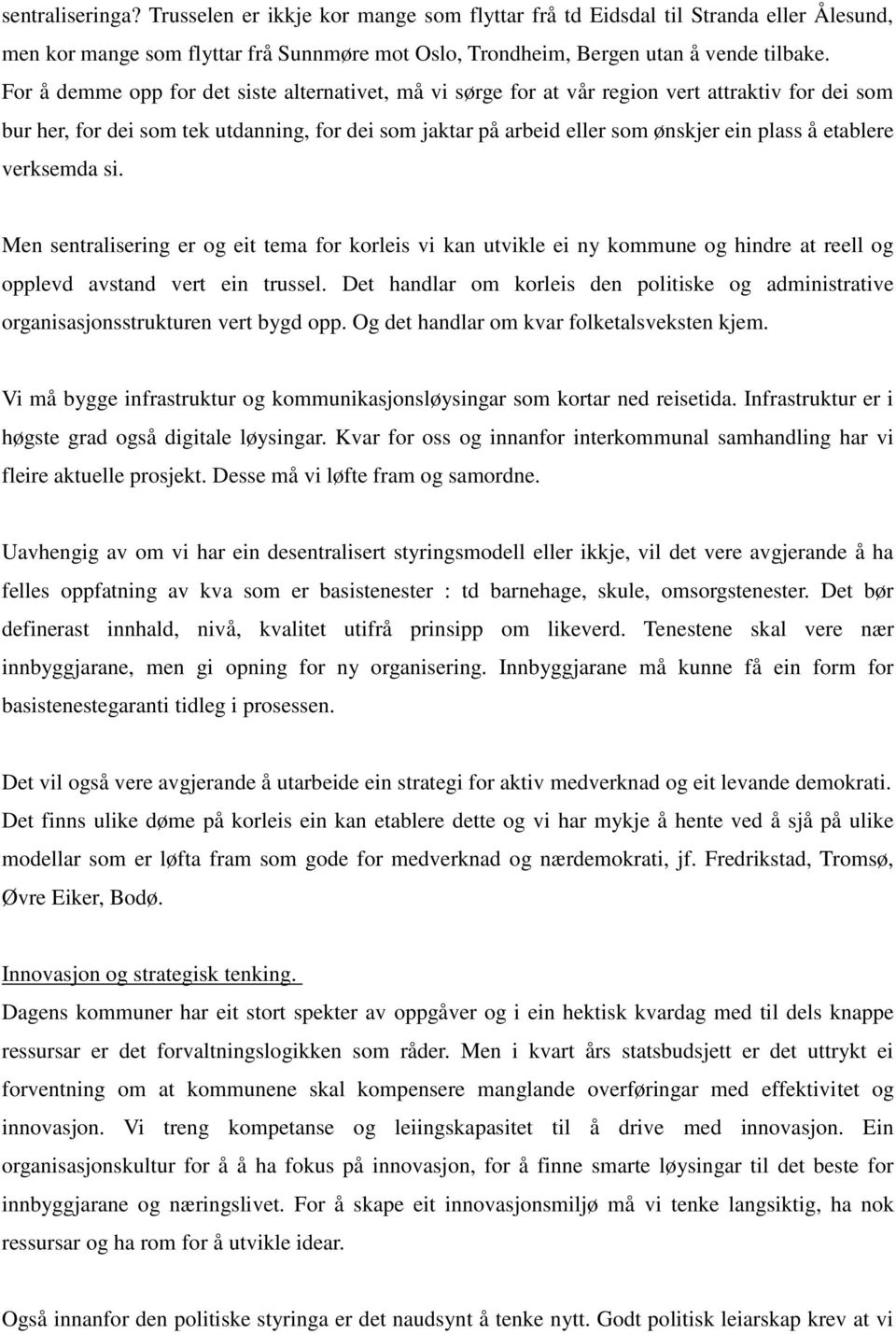 etablere verksemda si. Men sentralisering er og eit tema for korleis vi kan utvikle ei ny kommune og hindre at reell og opplevd avstand vert ein trussel.