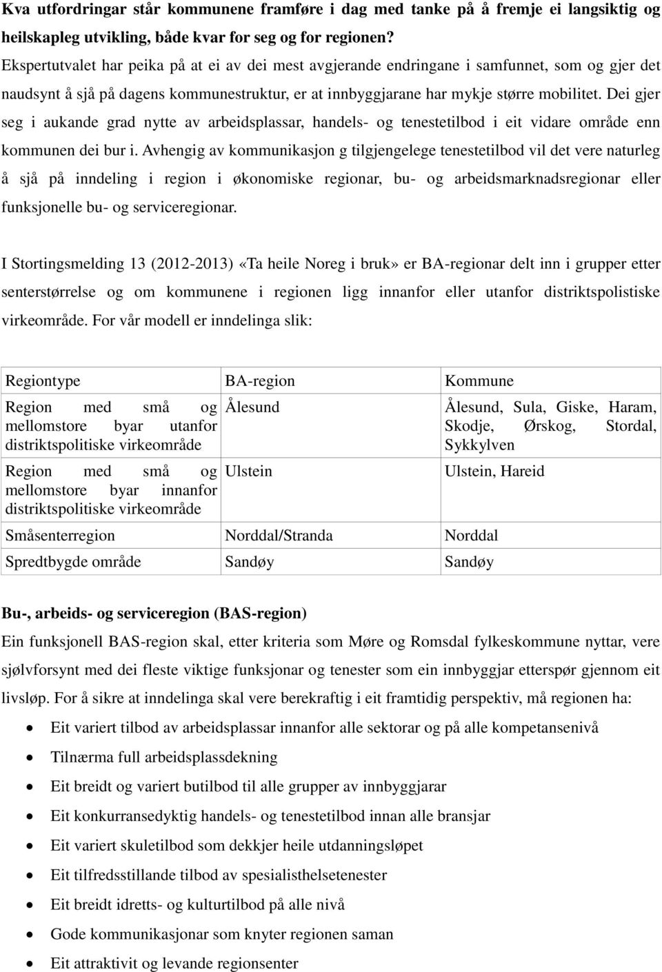 Dei gjer seg i aukande grad nytte av arbeidsplassar, handels- og tenestetilbod i eit vidare område enn kommunen dei bur i.