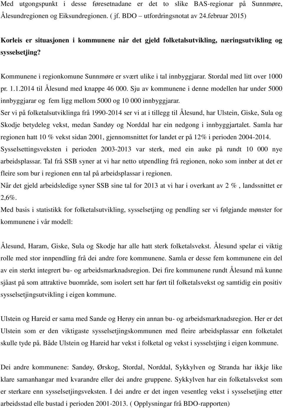 Stordal med litt over 1000 pr. 1.1.2014 til Ålesund med knappe 46 000. Sju av kommunene i denne modellen har under 5000 innbyggjarar og fem ligg mellom 5000 og 10 000 innbyggjarar.