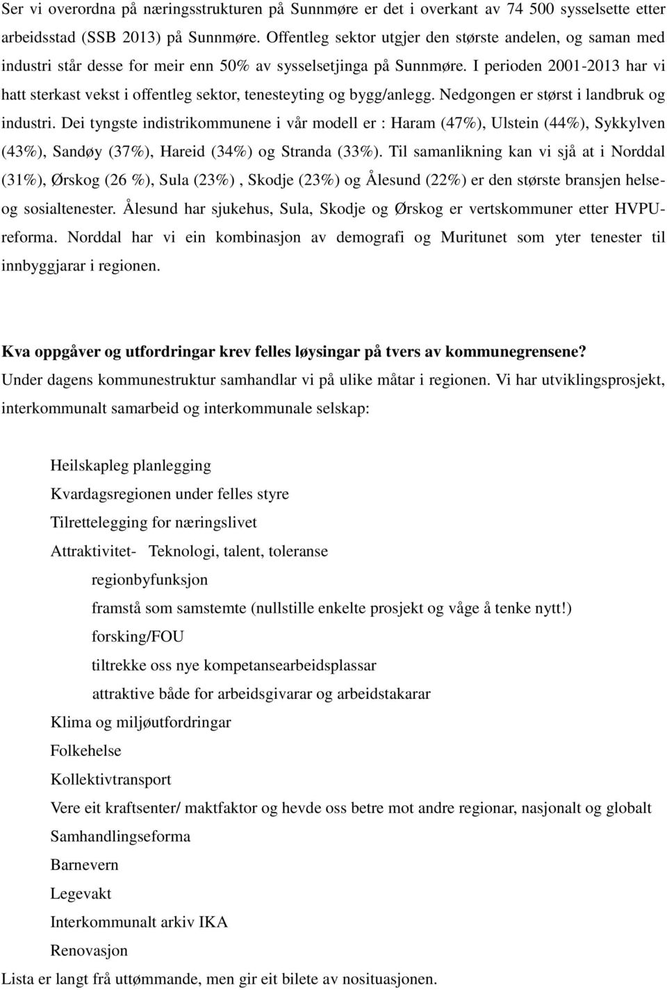 I perioden 2001-2013 har vi hatt sterkast vekst i offentleg sektor, tenesteyting og bygg/anlegg. Nedgongen er størst i landbruk og industri.