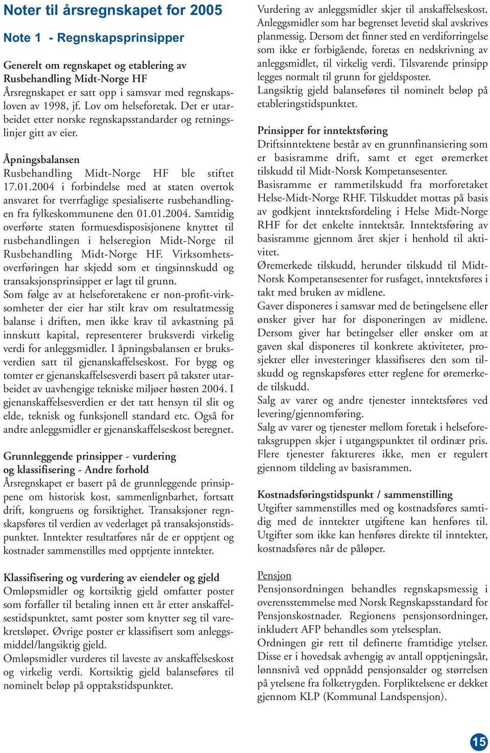 2004 i forbindelse med at staten overtok ansvaret for tverrfaglige spesialiserte rusbehandlingen fra fylkeskommunene den 01.01.2004. Samtidig overførte staten formuesdisposisjonene knyttet til rusbehandlingen i helseregion Midt-Norge til Rusbehandling Midt-Norge HF.