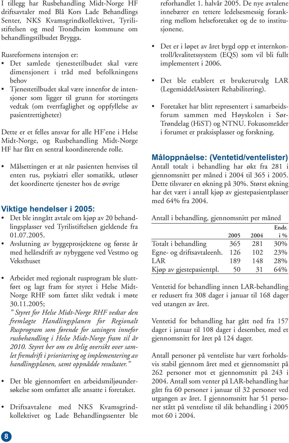 vedtak (om tverrfaglighet og oppfyllelse av pasientrettigheter) Dette er et felles ansvar for alle HF ene i Helse Midt-Norge, og Rusbehandling Midt-Norge HF har fått en sentral koordinerende rolle.