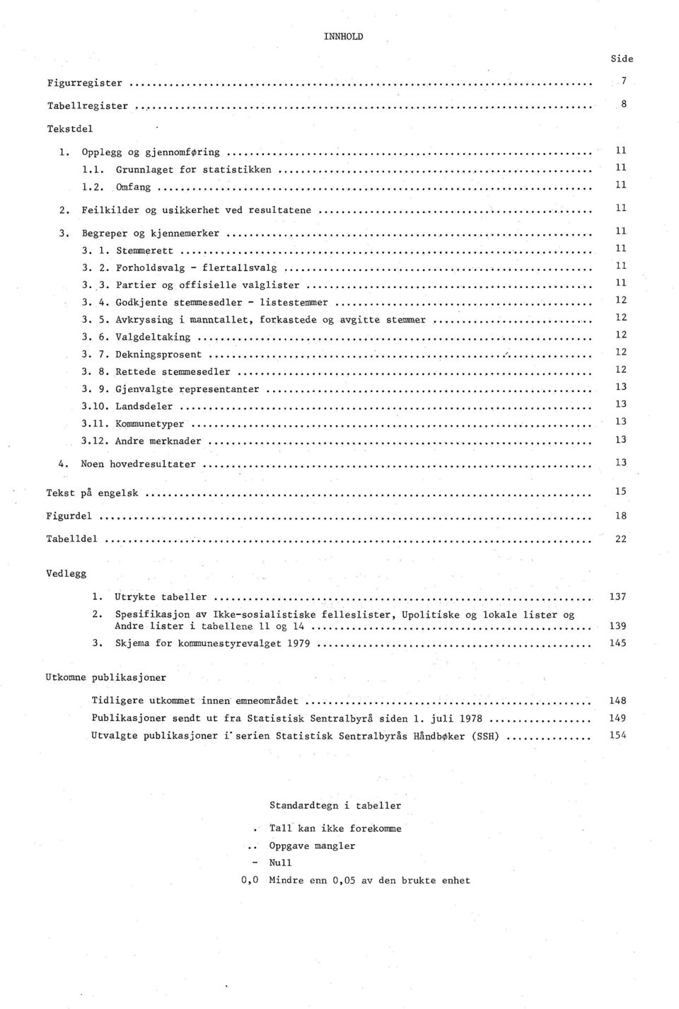 stemmesedler 9 Gjenvalgte representanter 0 Landsdeler Kommunetyper Andre merknader Noen hovedresultater Tekst på engelsk Figurdel 8 Tabelldel Vedlegg Utrykte tabeller Spesifikasjon av