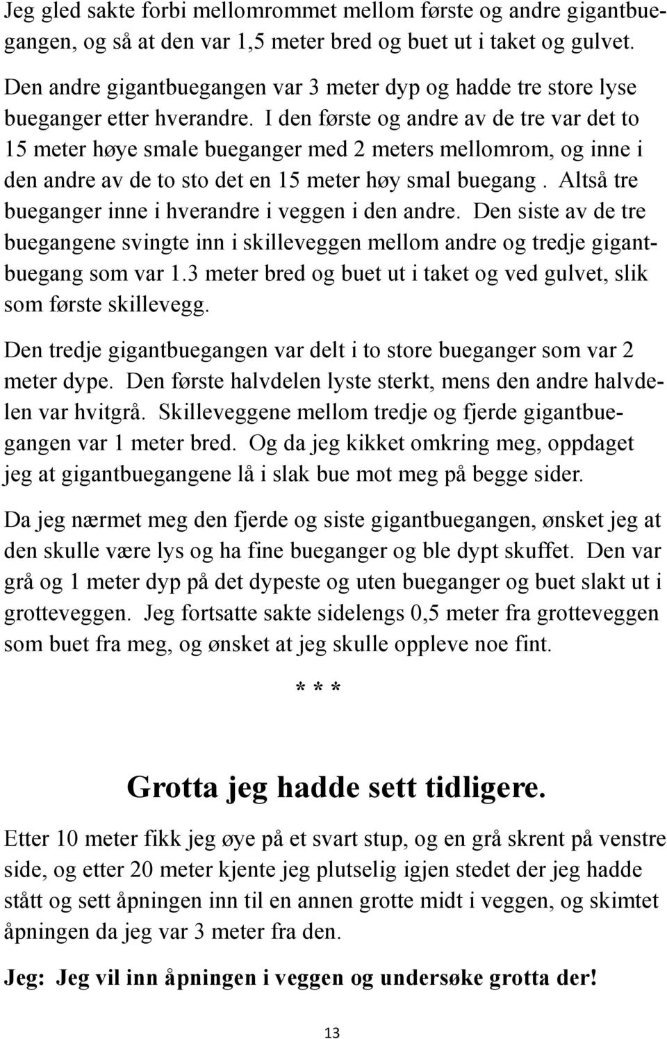 I den første og andre av de tre var det to 15 meter høye smale bueganger med 2 meters mellomrom, og inne i den andre av de to sto det en 15 meter høy smal buegang.