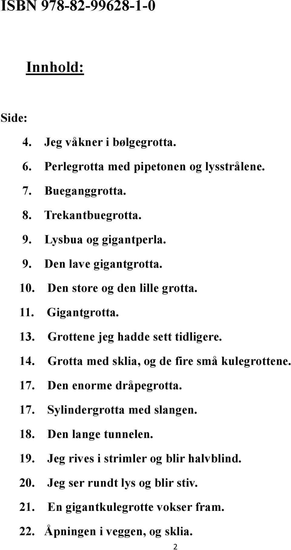 Grottene jeg hadde sett tidligere. 14. Grotta med sklia, og de fire små kulegrottene. 17. Den enorme dråpegrotta. 17. Sylindergrotta med slangen.