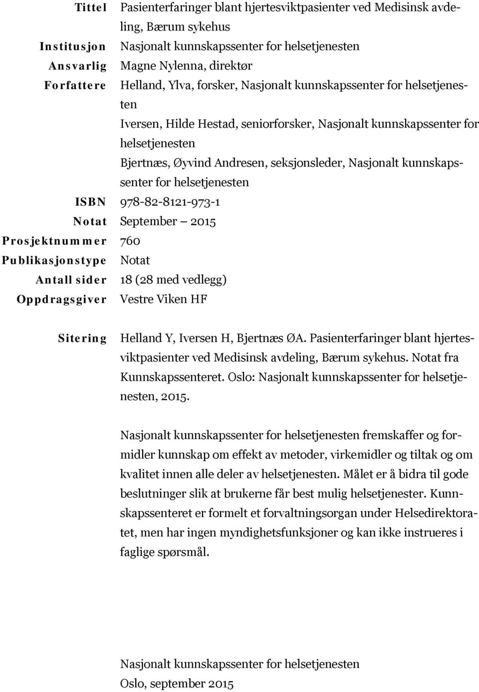 Nasjonalt kunnskapssenter for helsetjenesten ISBN 978-82-8121-973-1 Notat September 2015 Prosjektnummer 760 Publikasjonstype Notat Antall sider 18 (28 med vedlegg) Oppdragsgiver Vestre Viken HF