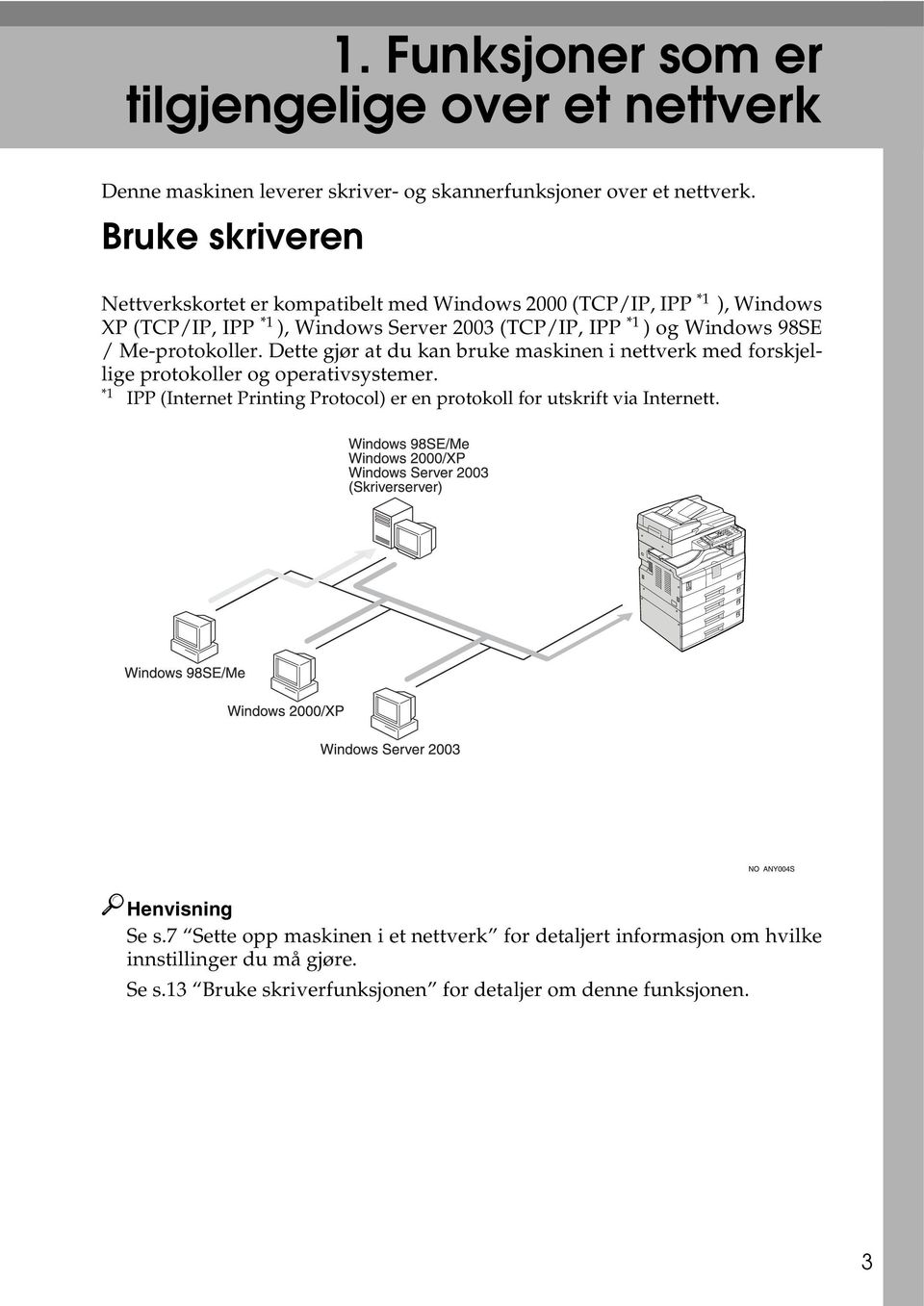 / Me-protokoller. Dette gjør at du kan bruke maskinen i nettverk med forskjellige protokoller og operativsystemer.