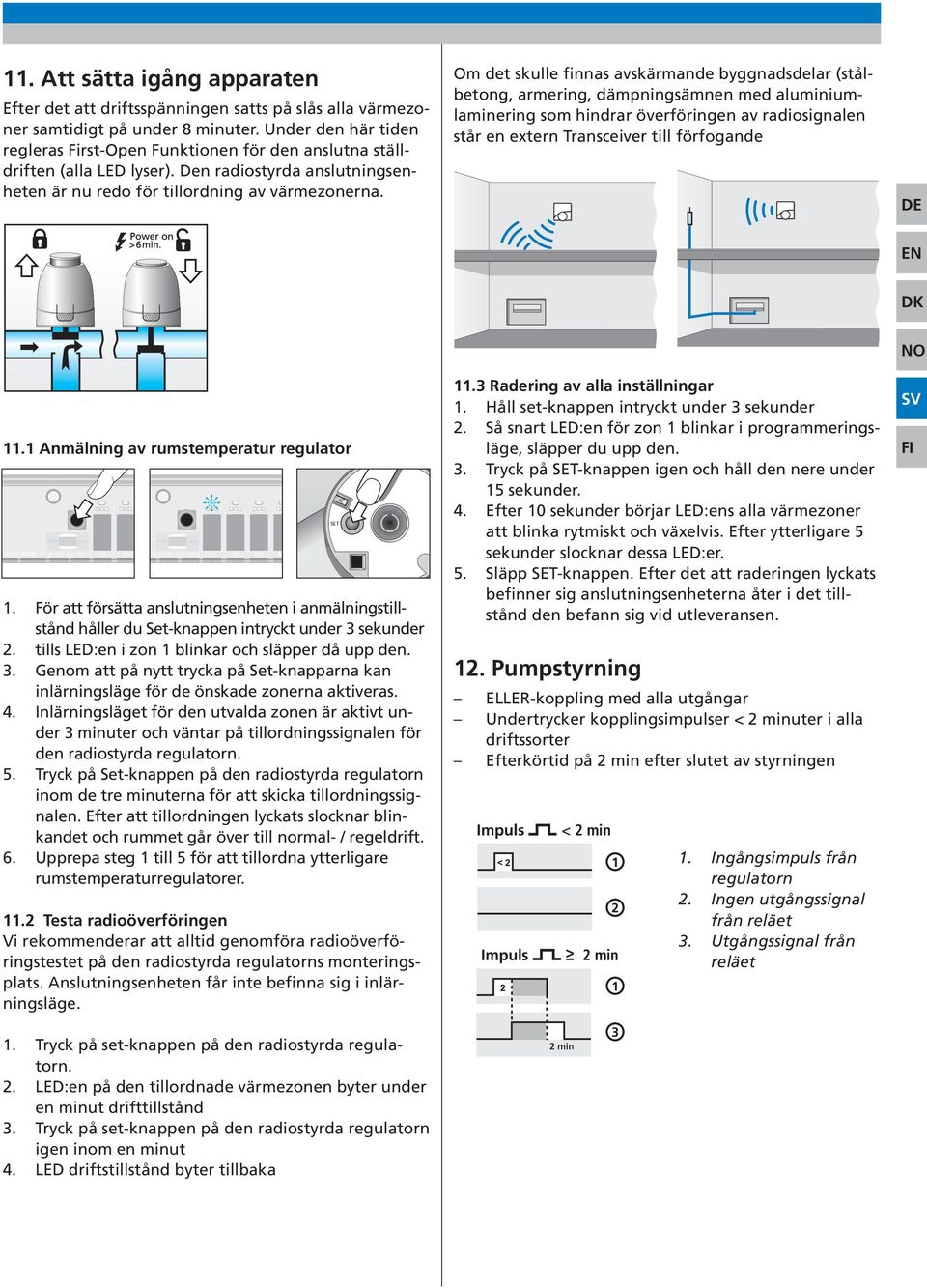 Om det skulle finnas avskärmande byggnadsdelar (stålbetong, armering, dämpningsämnen med aluminiumlaminering som hindrar överföringen av radiosignalen står en extern Transceiver till förfogande DE EN