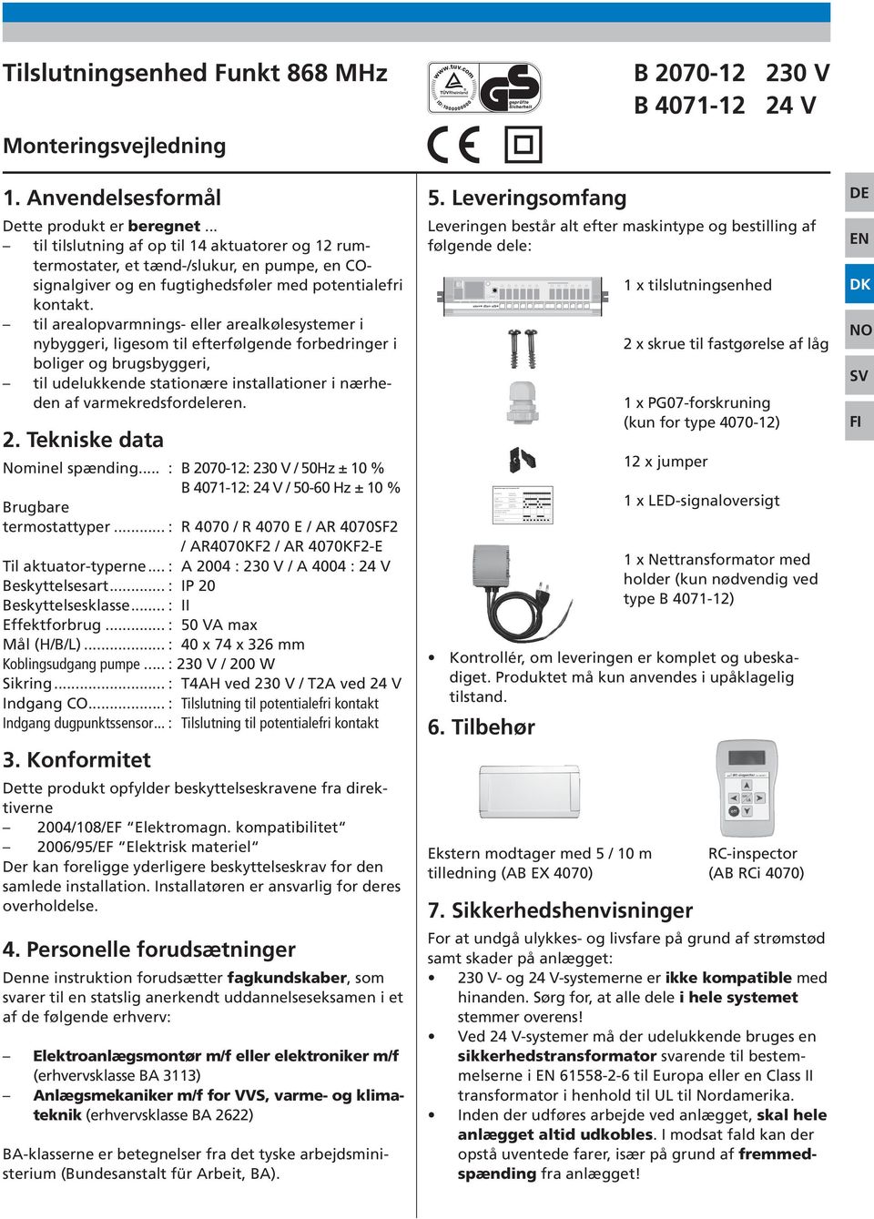 Anvendelsesformål Dette produkt er beregnet... til tilslutning af op til 14 aktuatorer og 12 rumtermostater, et tænd-/slukur, en pumpe, en COsignalgiver og en fugtighedsføler med potentialefri kontakt.