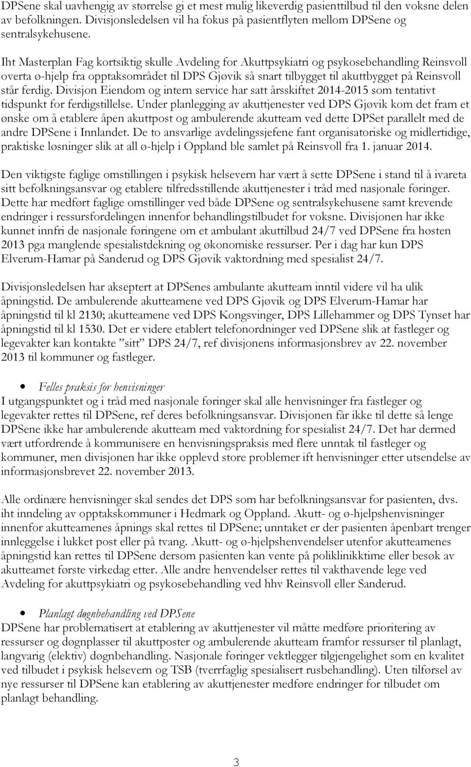 ferdig. Divisjon Eiendom og intern service har satt årsskiftet 2014-2015 som tentativt tidspunkt for ferdigstillelse.