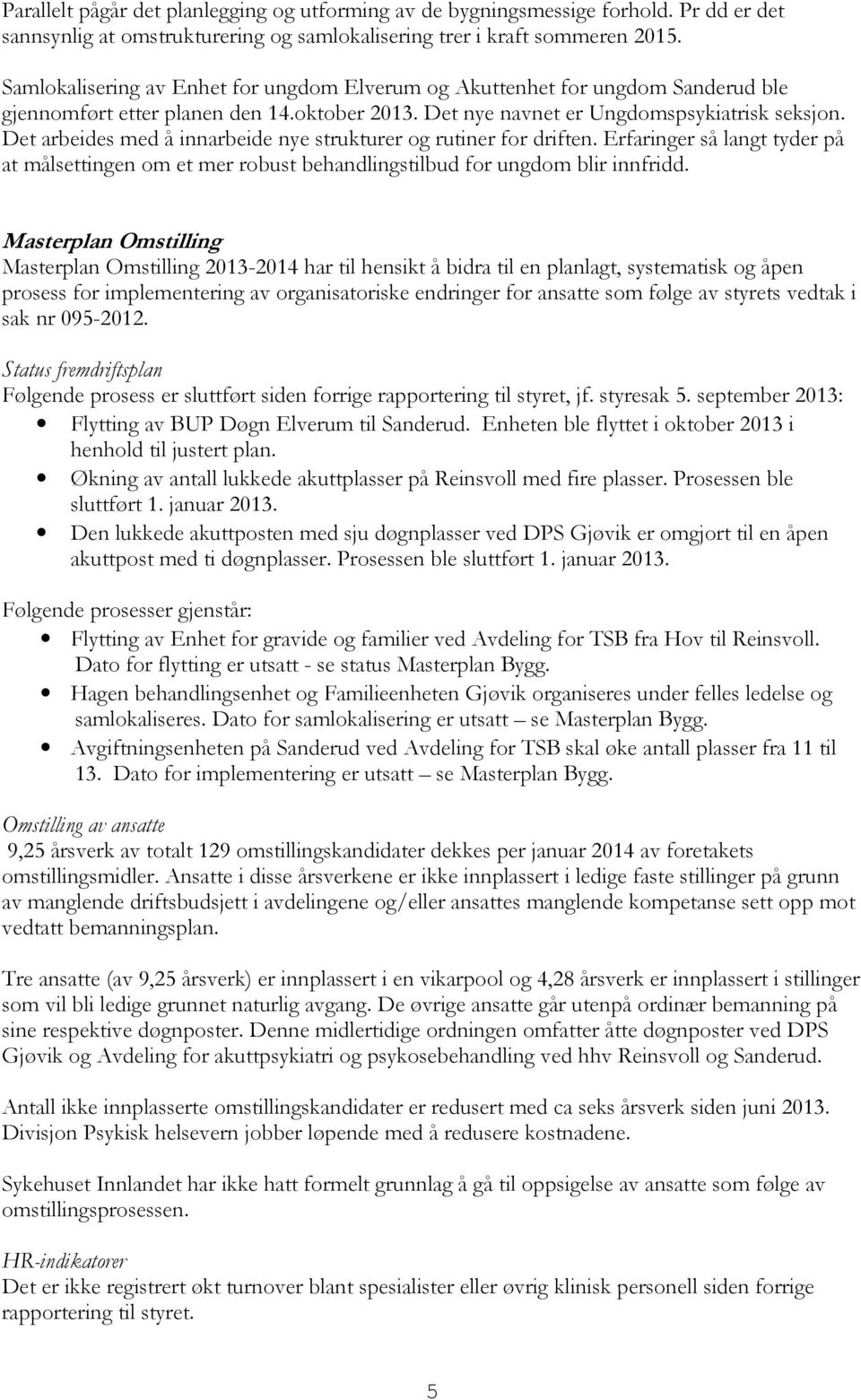 Det arbeides med å innarbeide nye strukturer og rutiner for driften. Erfaringer så langt tyder på at målsettingen om et mer robust behandlingstilbud for ungdom blir innfridd.