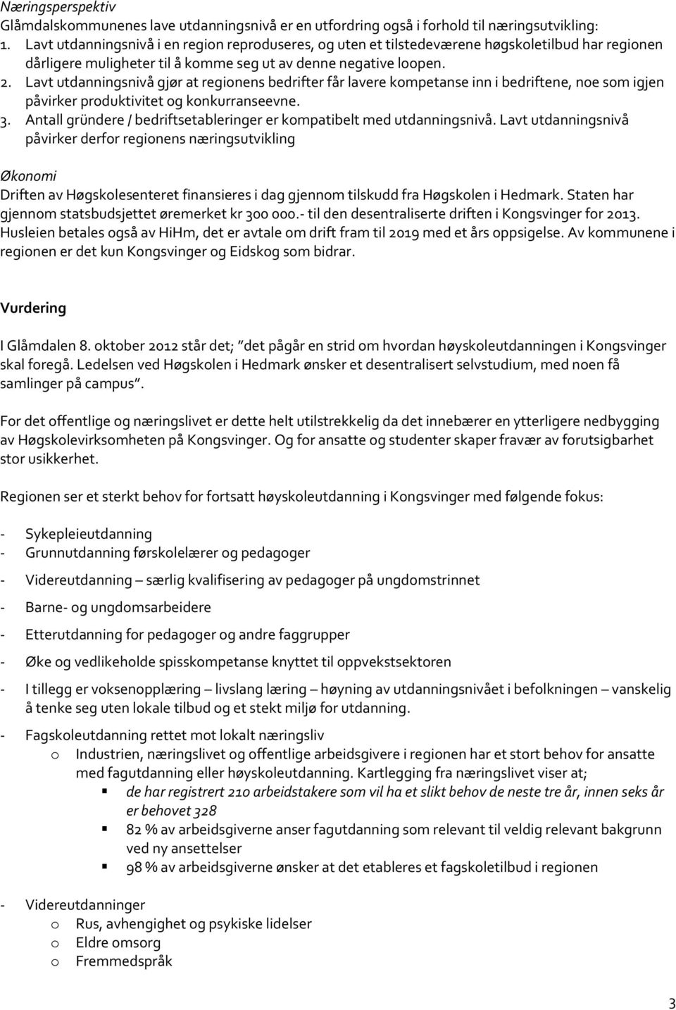 Lavt utdanningsnivå gjør at regionens bedrifter får lavere kompetanse inn i bedriftene, noe som igjen påvirker produktivitet og konkurranseevne. 3.