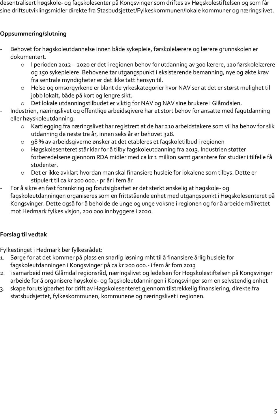 o I perioden 2012 2020 er det i regionen behov for utdanning av 300 lærere, 120 førskolelærere og 150 sykepleiere.